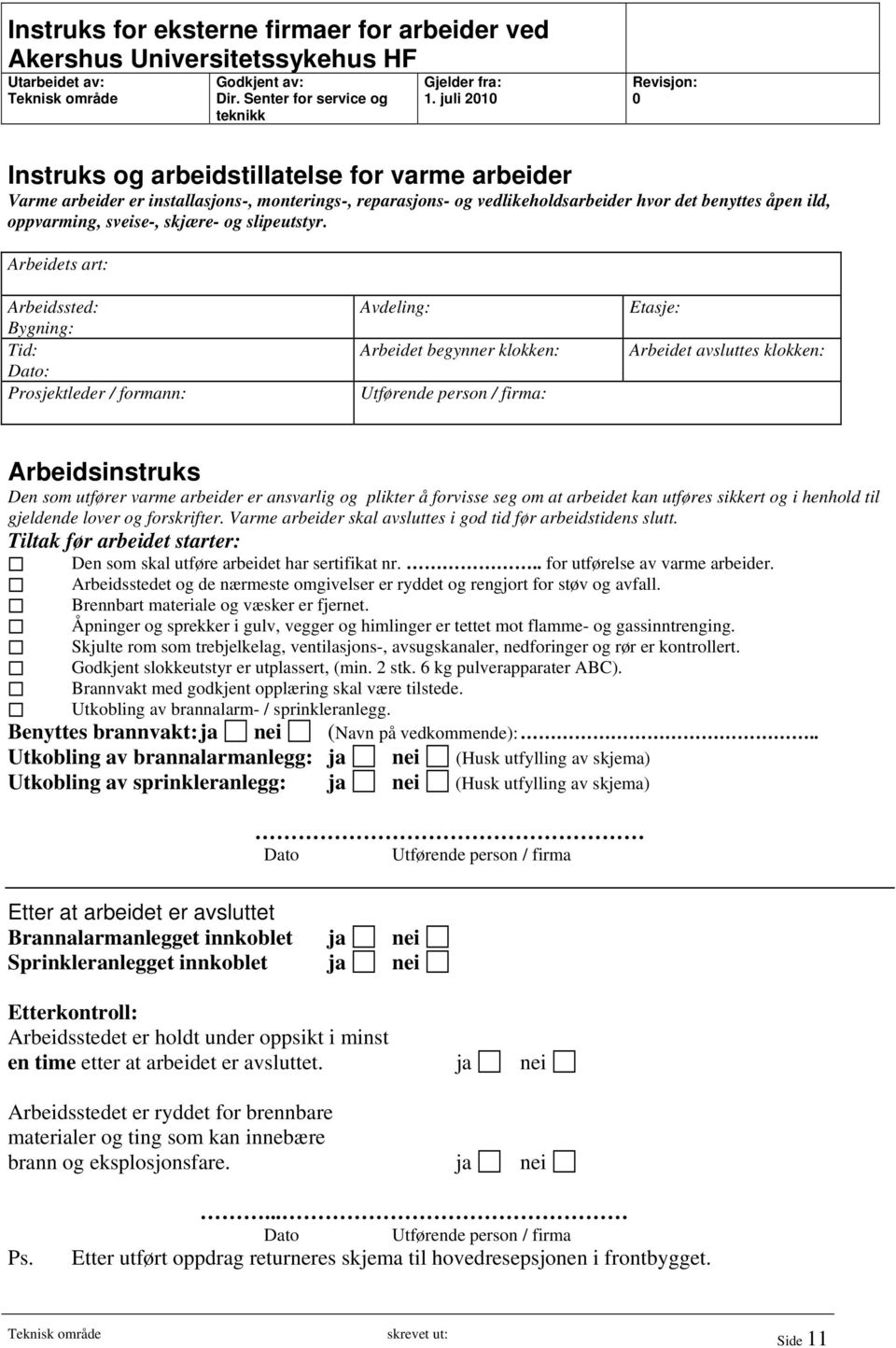 Arbeidets art: Arbeidssted: Bygning: Tid: Dato: Prosjektleder / formann: Avdeling: Arbeidet begynner klokken: Utførende person / firma: Etasje: Arbeidet avsluttes klokken: Arbeidsinstruks Den som