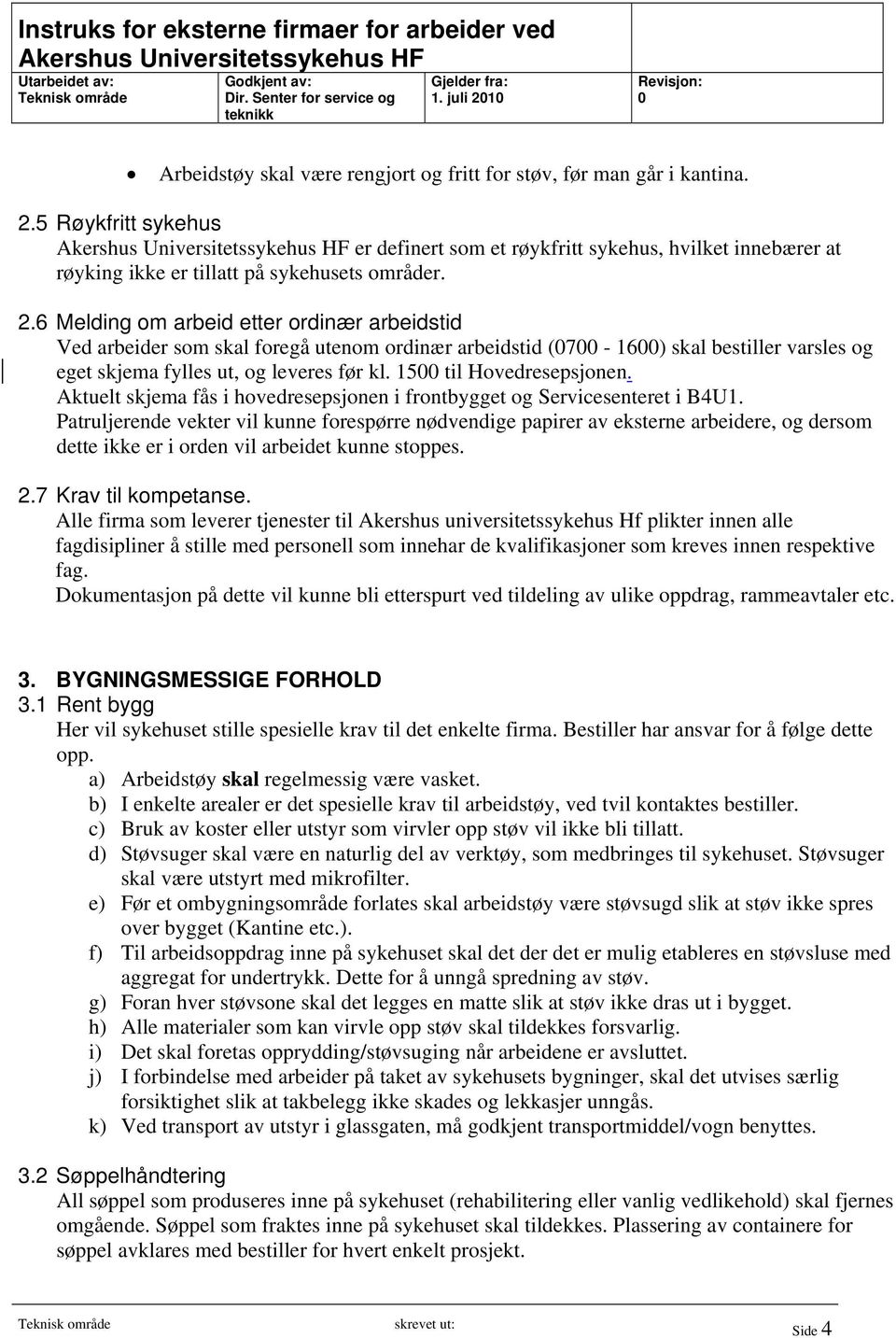 15 til Hovedresepsjonen. Aktuelt skjema fås i hovedresepsjonen i frontbygget og Servicesenteret i B4U1.