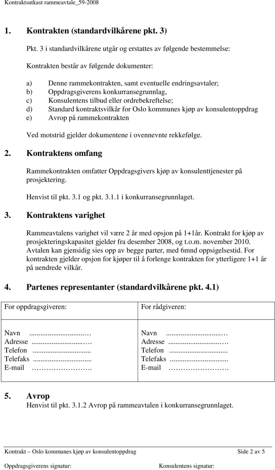 konkurransegrunnlag, c) Konsulentens tilbud eller ordrebekreftelse; d) Standard kontraktsvilkår for Oslo kommunes kjøp av konsulentoppdrag e) Avrop på rammekontrakten Ved motstrid gjelder dokumentene