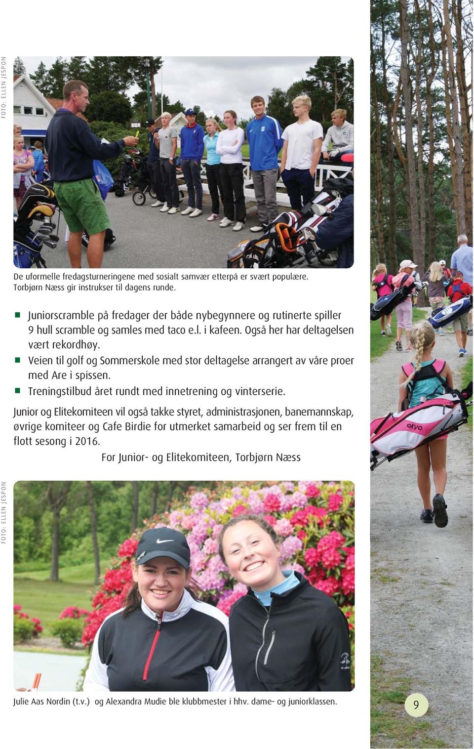 Veien til golf og Sommerskole med stor deltagelse arrangert av våre proer med Are i spissen. Treningstilbud året rundt med innetrening og vinterserie.