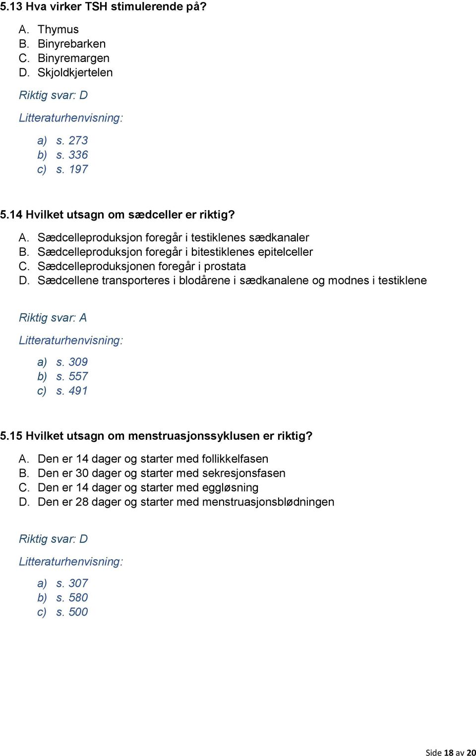 309 b) s. 557 c) s. 491 5.15 Hvilket utsagn om menstruasjonssyklusen er riktig? A. Den er 14 dager og starter med follikkelfasen B. Den er 30 dager og starter med sekresjonsfasen C.