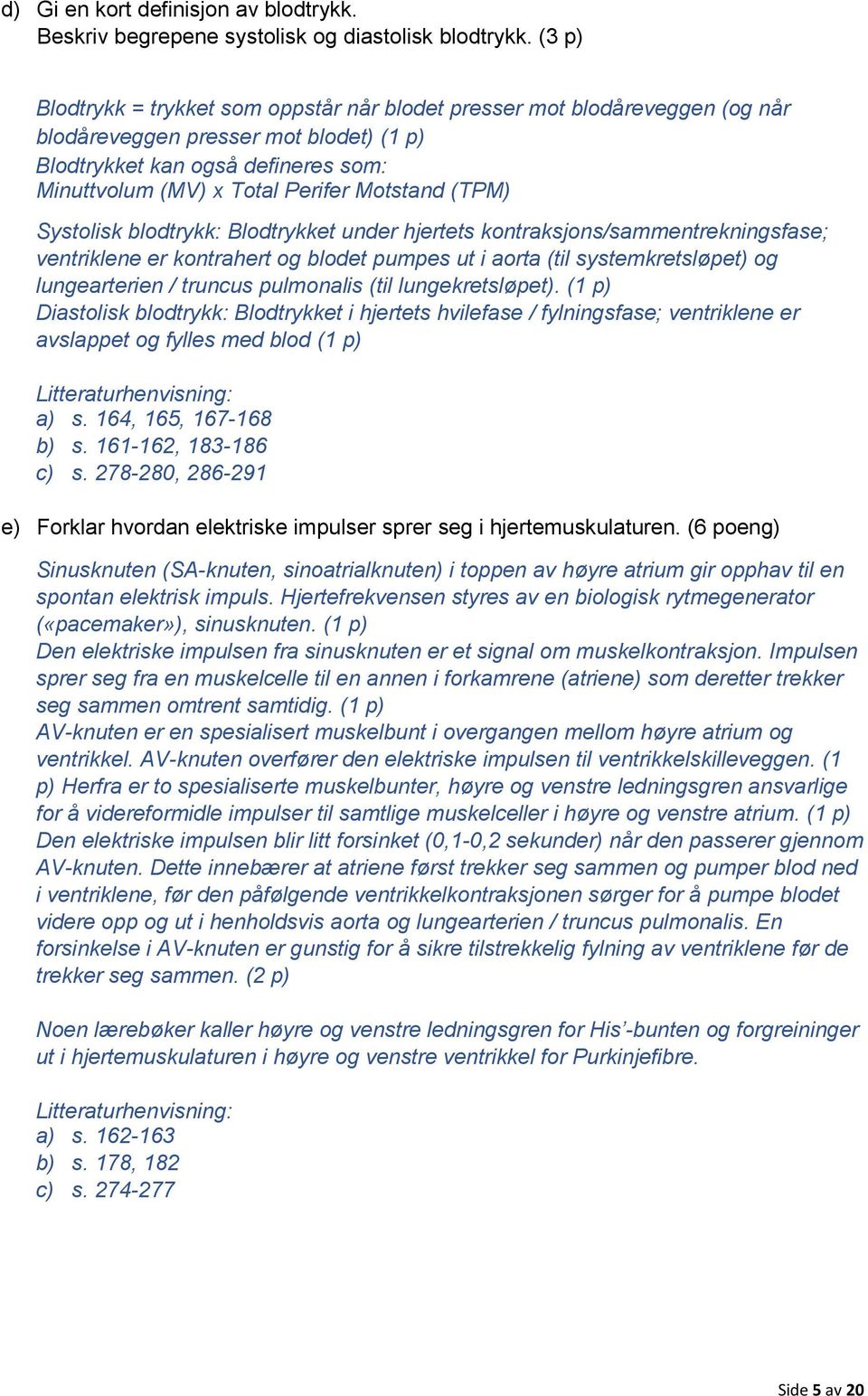 Motstand (TPM) Systolisk blodtrykk: Blodtrykket under hjertets kontraksjons/sammentrekningsfase; ventriklene er kontrahert og blodet pumpes ut i aorta (til systemkretsløpet) og lungearterien /