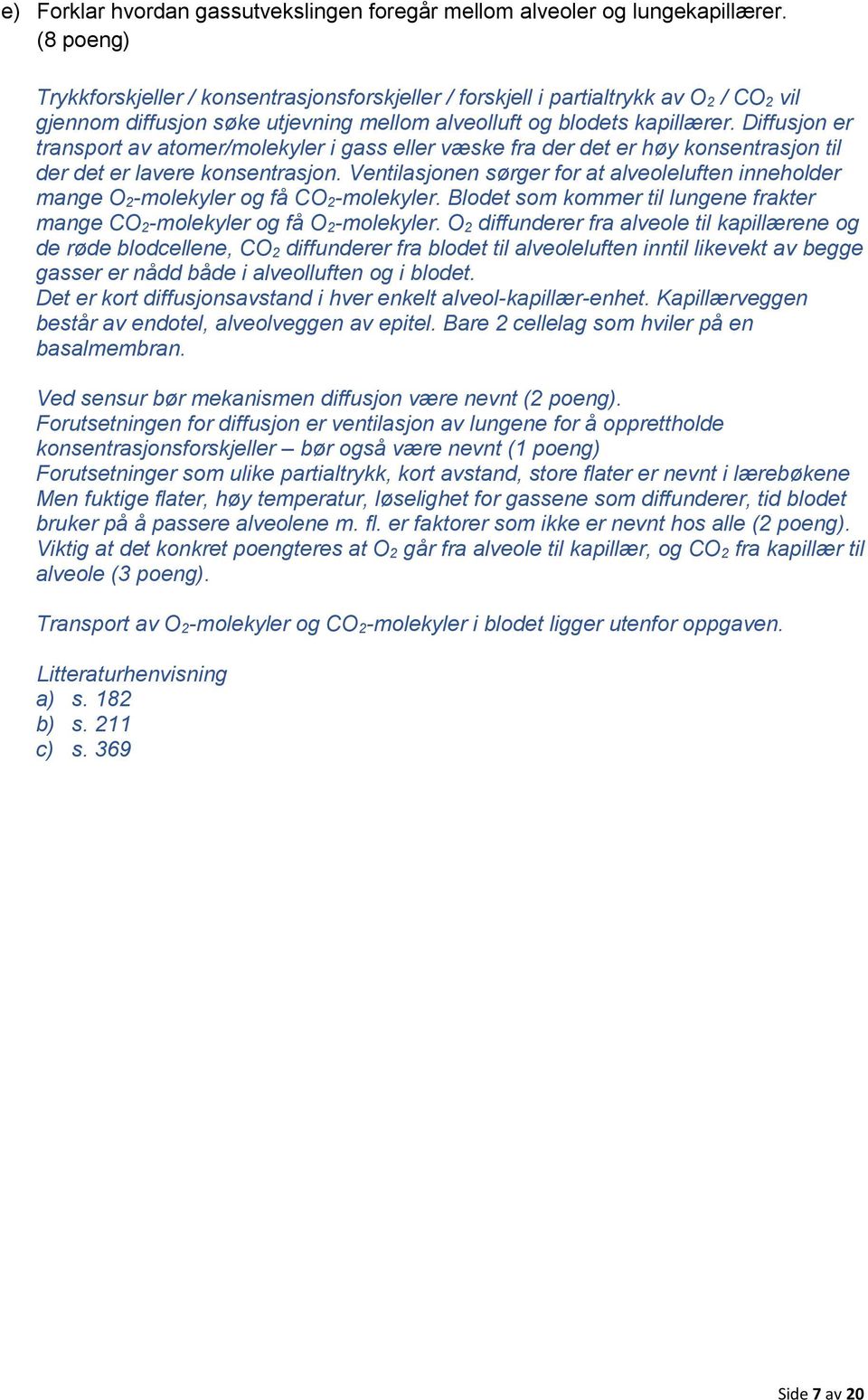 Diffusjon er transport av atomer/molekyler i gass eller væske fra der det er høy konsentrasjon til der det er lavere konsentrasjon.