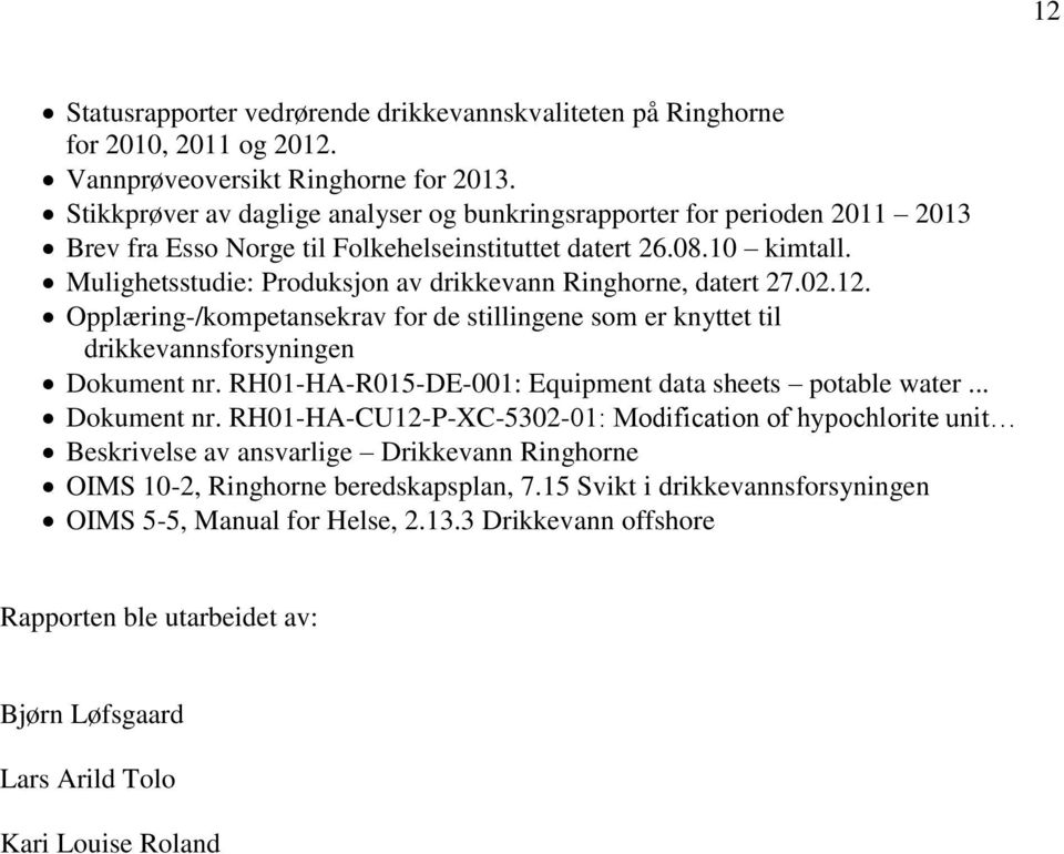 Mulighetsstudie: Produksjon av drikkevann Ringhorne, datert 27.02.12. Opplæring-/kompetansekrav for de stillingene som er knyttet til drikkevannsforsyningen Dokument nr.