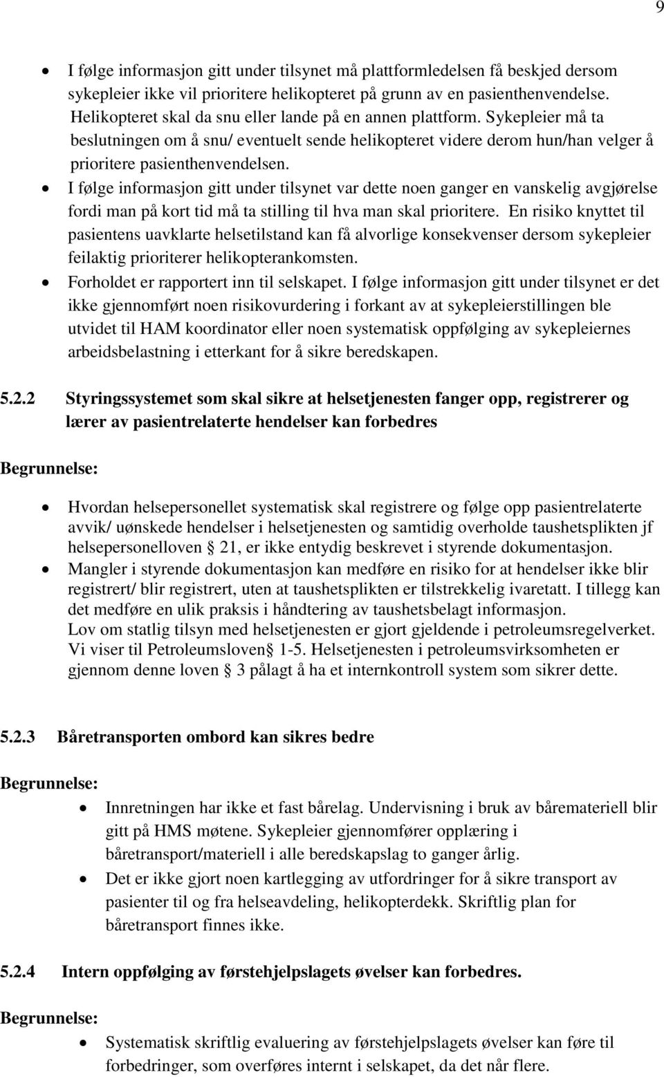 I følge informasjon gitt under tilsynet var dette noen ganger en vanskelig avgjørelse fordi man på kort tid må ta stilling til hva man skal prioritere.