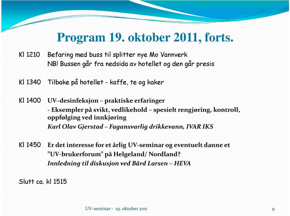 erfaringer Eksempler på svikt, vedlikehold spesielt rengjøring, kontroll, oppfølging ved innkjøring Karl Olav Gjerstad Fagansvarlig