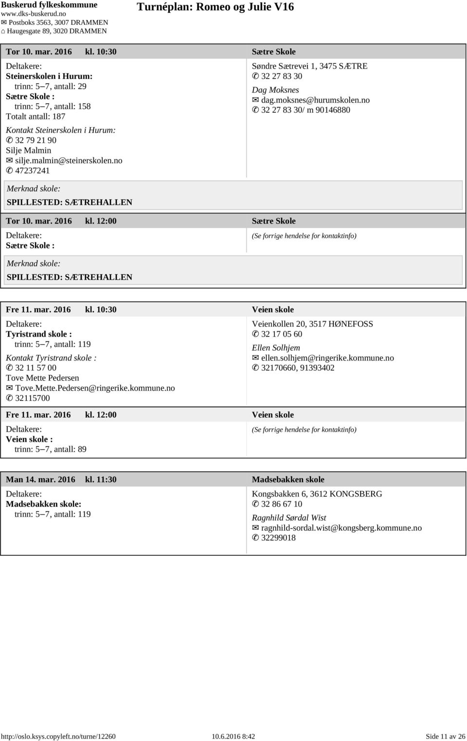 malmin@steinerskolen.no 47237241 SPILLESTED: SÆTREHALLEN  12:00 Sætre Skole Sætre Skole : SPILLESTED: SÆTREHALLEN Søndre Sætrevei 1, 3475 SÆTRE 32 27 83 30 Dag Moksnes dag.moksnes@hurumskolen.