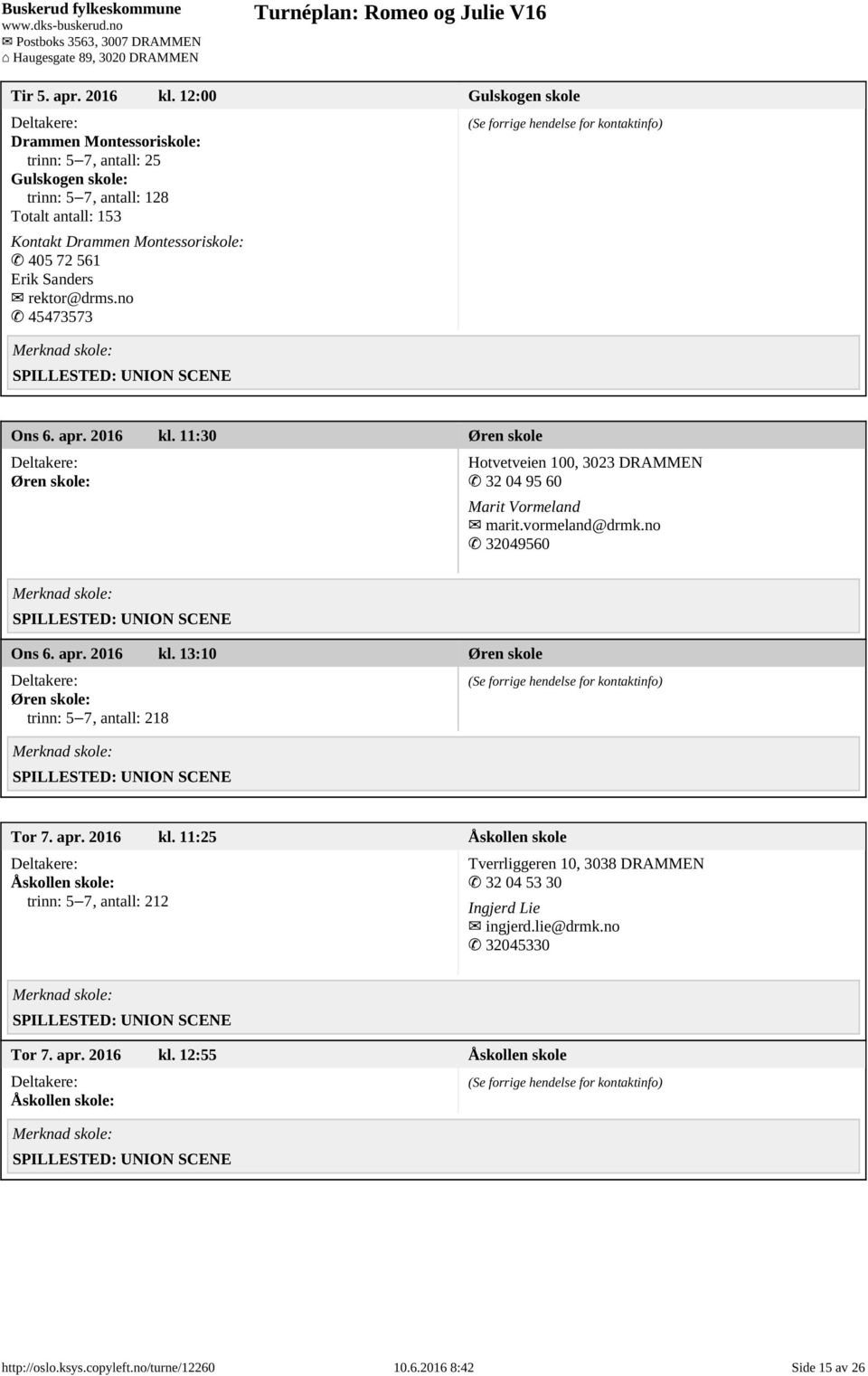 Sanders rektor@drms.no 45473573 Ons 6. apr. 2016 kl. 11:30 Øren skole Øren skole: Hotvetveien 100, 3023 DRAMMEN 32 04 95 60 Marit Vormeland marit.vormeland@drmk.no 32049560 Ons 6. apr. 2016 kl. 13:10 Øren skole Øren skole: trinn: 5 7, antall: 218 Tor 7.