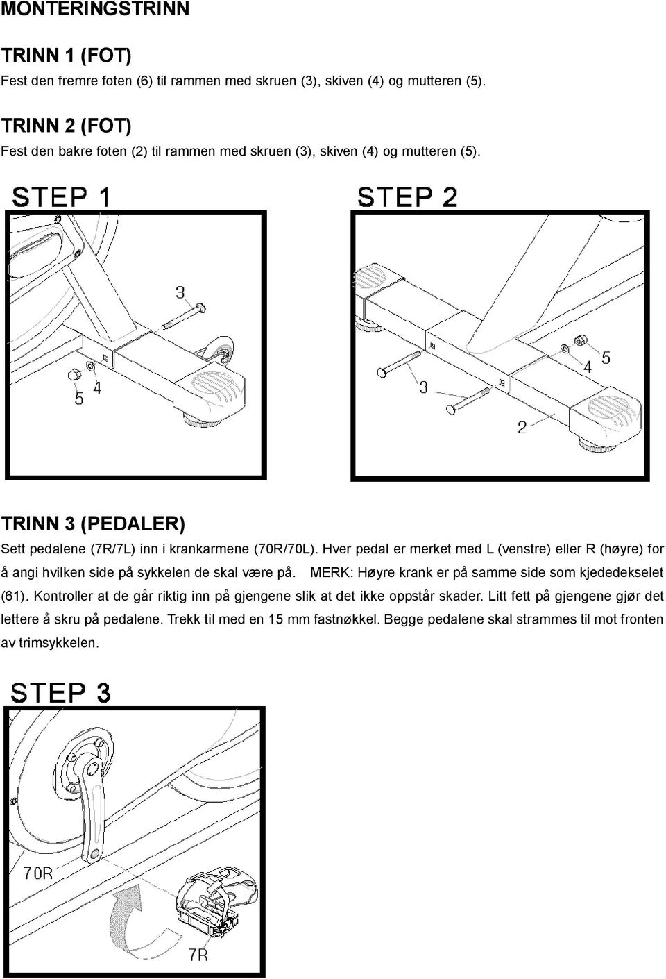 Hver pedal er merket med L (venstre) eller R (høyre) for å angi hvilken side på sykkelen de skal være på. MERK: Høyre krank er på samme side som kjededekselet (61).