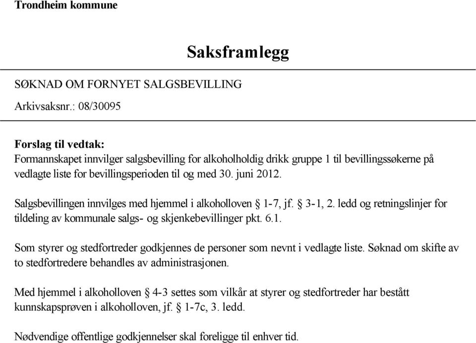 Salgsbevillingen innvilges med hjemmel i alkoholloven 1-7, jf. 3-1, 2. ledd og retningslinjer for tildeling av kommunale salgs- og skjenkebevillinger pkt. 6.1. Som styrer og stedfortreder godkjennes de personer som nevnt i vedlagte liste.