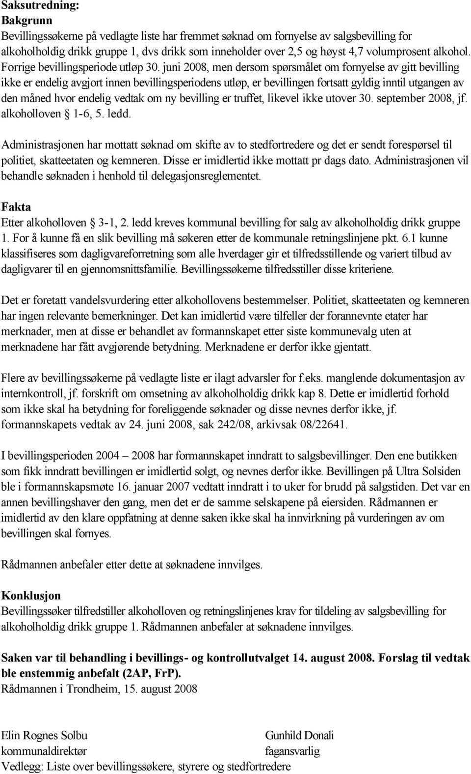 juni 2008, men dersom spørsmålet om fornyelse av gitt bevilling ikke er endelig avgjort innen bevillingsperiodens utløp, er bevillingen fortsatt gyldig inntil utgangen av den måned hvor endelig