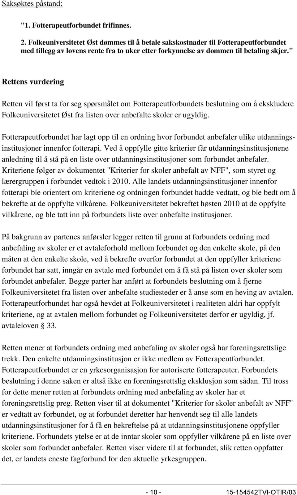 " Rettens vurdering Retten vil først ta for seg spørsmålet om Fotterapeutforbundets beslutning om å ekskludere Folkeuniversitetet Øst fra listen over anbefalte skoler er ugyldig.