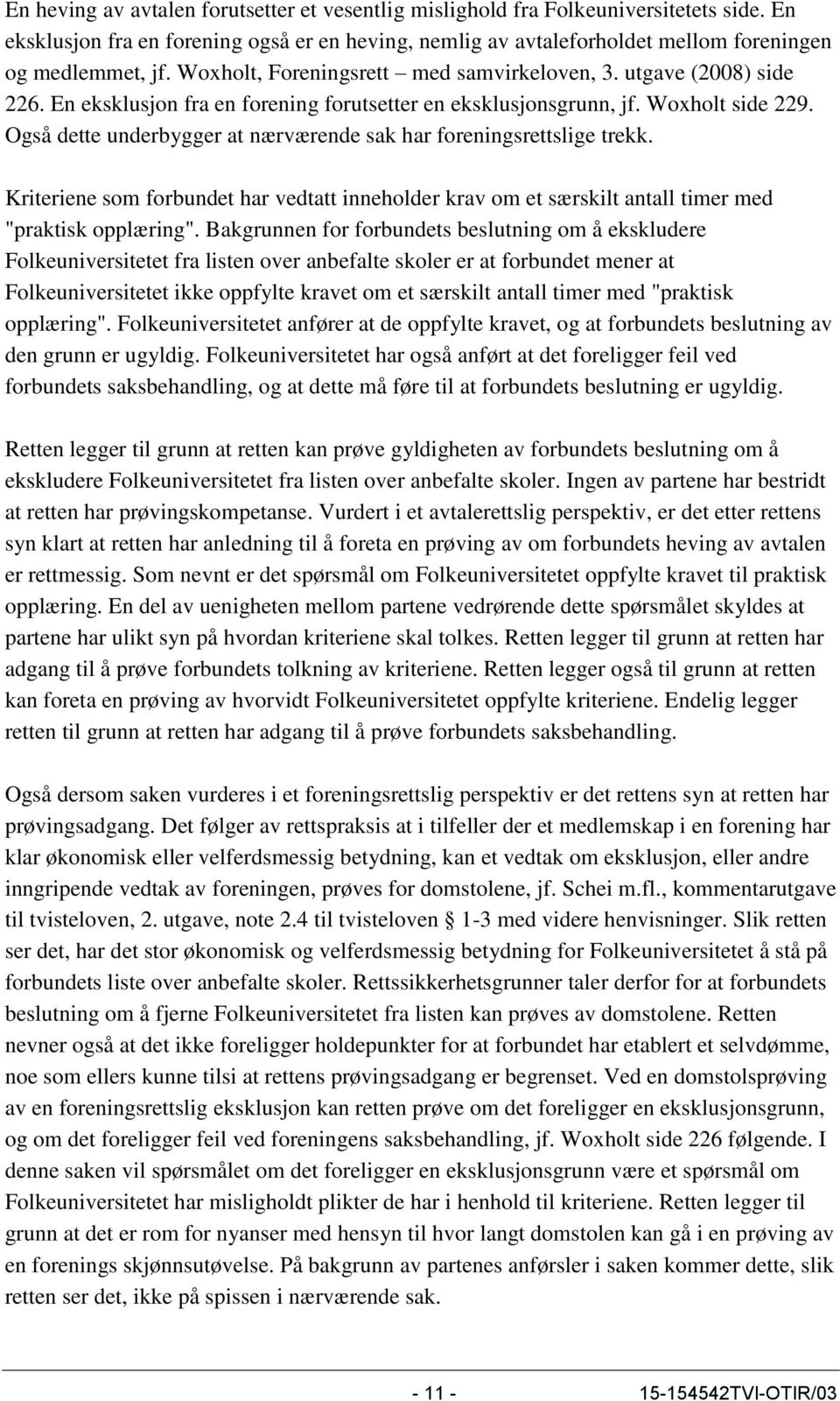 Også dette underbygger at nærværende sak har foreningsrettslige trekk. Kriteriene som forbundet har vedtatt inneholder krav om et særskilt antall timer med "praktisk opplæring".