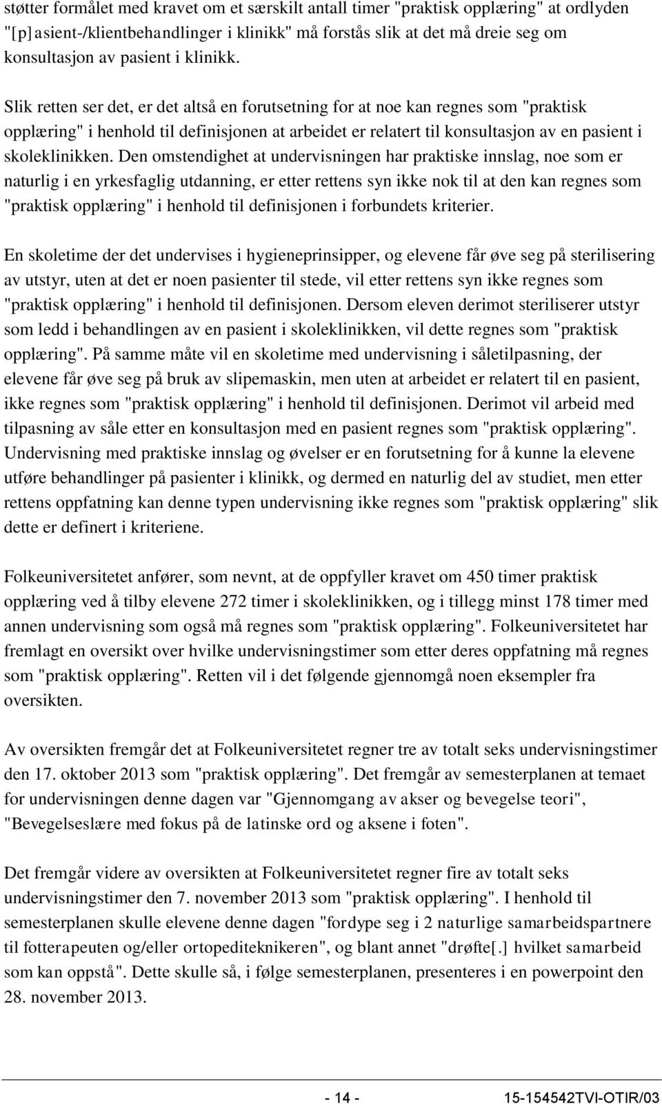 Slik retten ser det, er det altså en forutsetning for at noe kan regnes som "praktisk opplæring" i henhold til definisjonen at arbeidet er relatert til konsultasjon av en pasient i skoleklinikken.