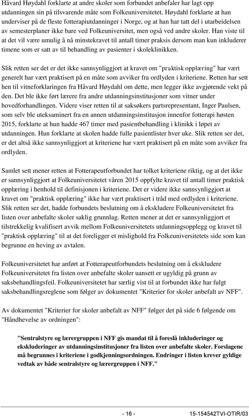 Han viste til at det vil være umulig å nå minstekravet til antall timer praksis dersom man kun inkluderer timene som er satt av til behandling av pasienter i skoleklinikken.