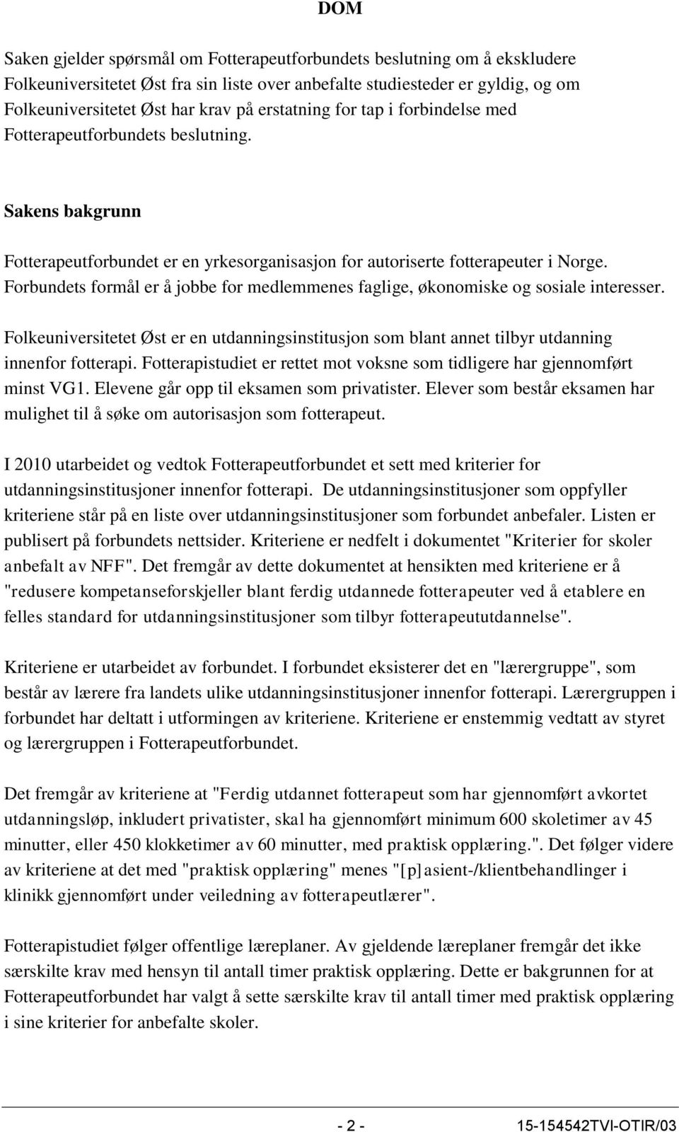 Forbundets formål er å jobbe for medlemmenes faglige, økonomiske og sosiale interesser. Folkeuniversitetet Øst er en utdanningsinstitusjon som blant annet tilbyr utdanning innenfor fotterapi.