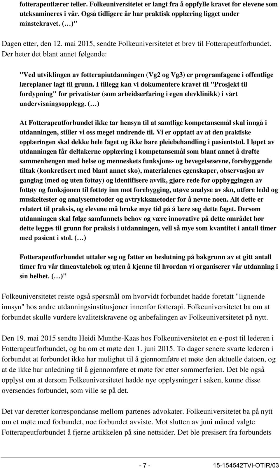 Der heter det blant annet følgende: "Ved utviklingen av fotterapiutdanningen (Vg2 og Vg3) er programfagene i offentlige læreplaner lagt til grunn.