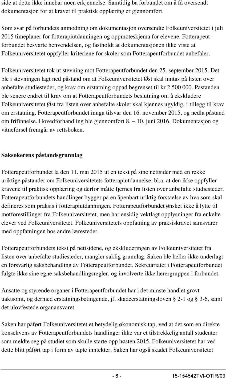 Fotterapeutforbundet besvarte henvendelsen, og fastholdt at dokumentasjonen ikke viste at Folkeuniversitetet oppfyller kriteriene for skoler som Fotterapeutforbundet anbefaler.