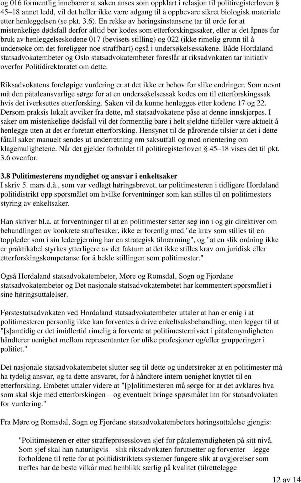 En rekke av høringsinstansene tar til orde for at mistenkelige dødsfall derfor alltid bør kodes som etterforskingssaker, eller at det åpnes for bruk av henleggelseskodene 017 (bevisets stilling) og