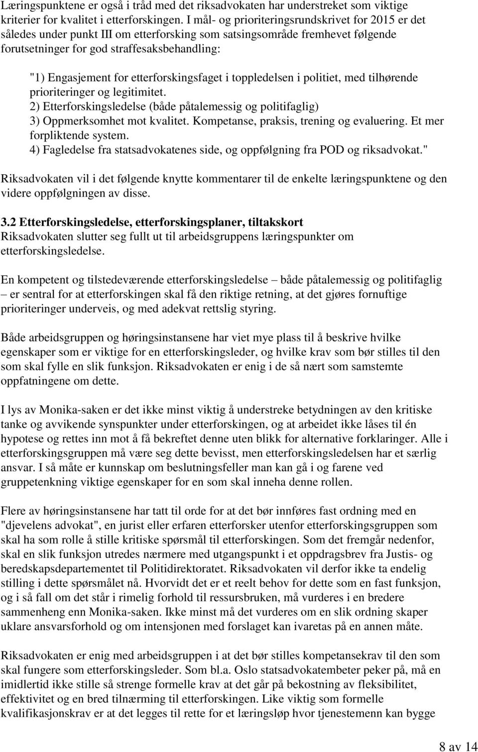 etterforskingsfaget i toppledelsen i politiet, med tilhørende prioriteringer og legitimitet. 2) Etterforskingsledelse (både påtalemessig og politifaglig) 3) Oppmerksomhet mot kvalitet.