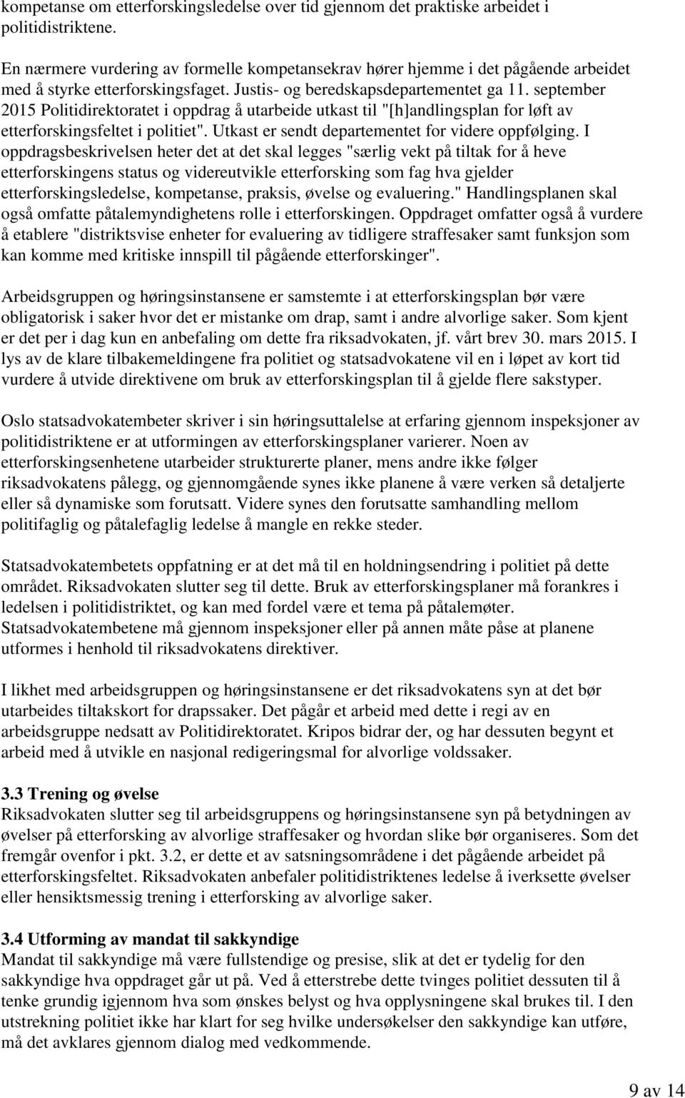 september 2015 Politidirektoratet i oppdrag å utarbeide utkast til "[h]andlingsplan for løft av etterforskingsfeltet i politiet". Utkast er sendt departementet for videre oppfølging.