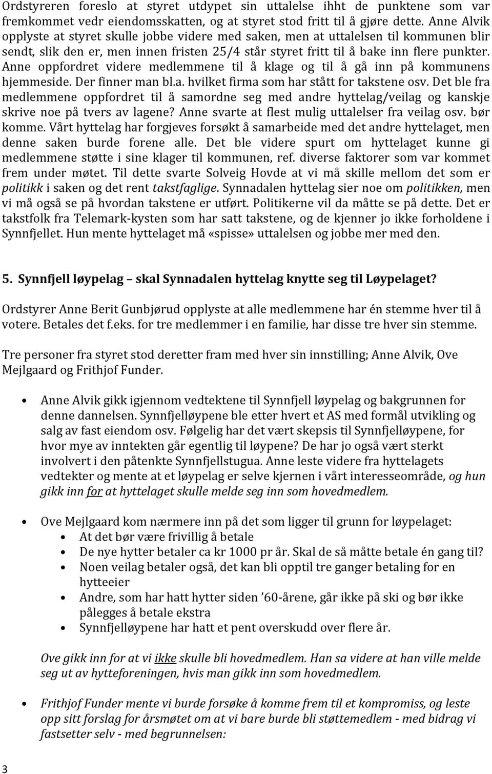 Anne oppfordret videre medlemmene til å klage og til å gå inn på kommunens hjemmeside. Der finner man bl.a. hvilket firma som har stått for takstene osv.