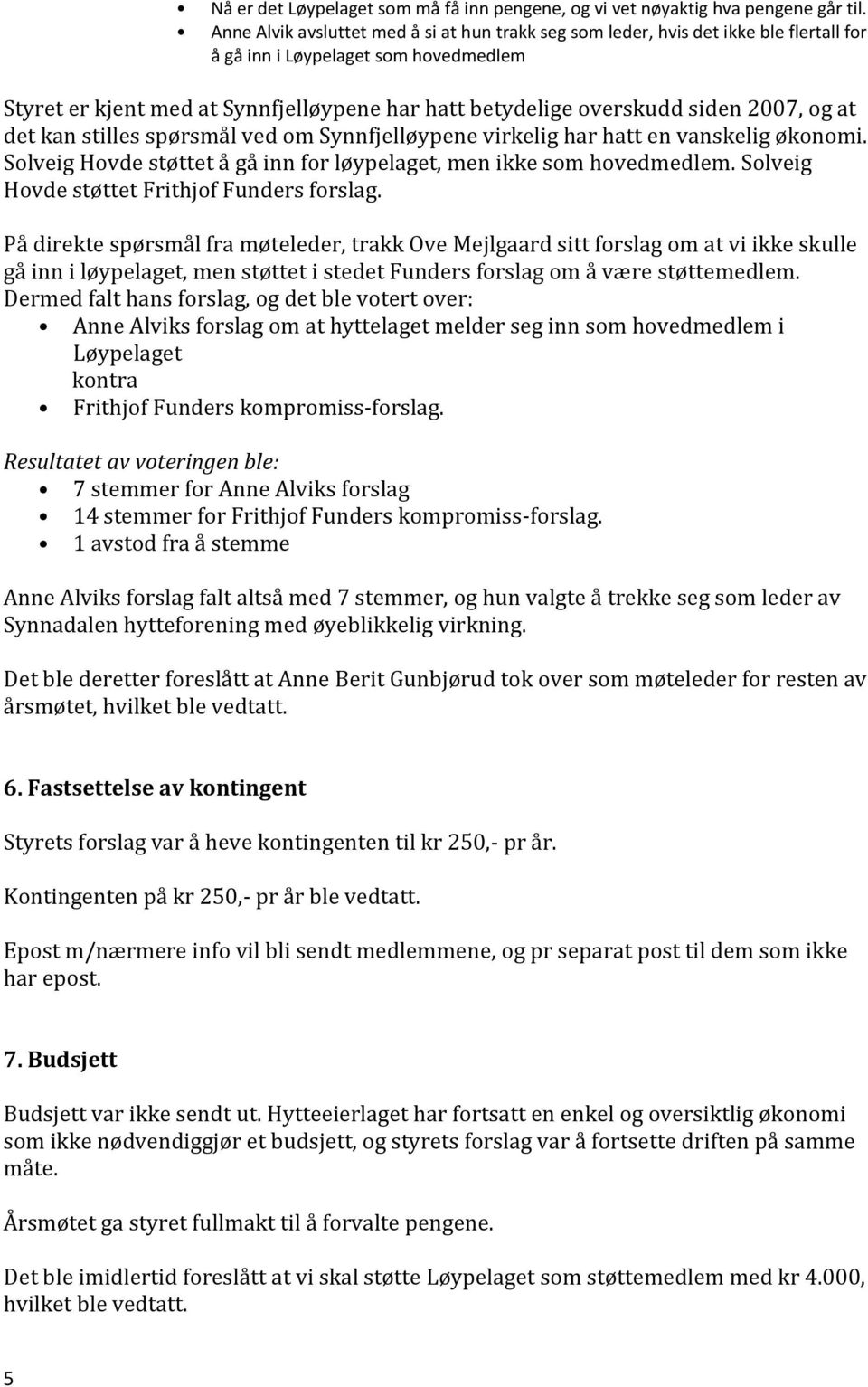 siden 2007, og at det kan stilles spørsmål ved om Synnfjelløypene virkelig har hatt en vanskelig økonomi. Solveig Hovde støttet å gå inn for løypelaget, men ikke som hovedmedlem.