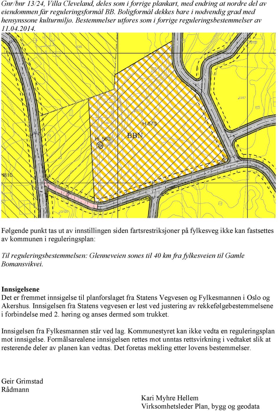 Følgende punkt tas ut av innstillingen siden fartsrestriksjoner på fylkesveg ikke kan fastsettes av kommunen i reguleringsplan: Til reguleringsbestemmelsen: Glenneveien sones til 40 km fra