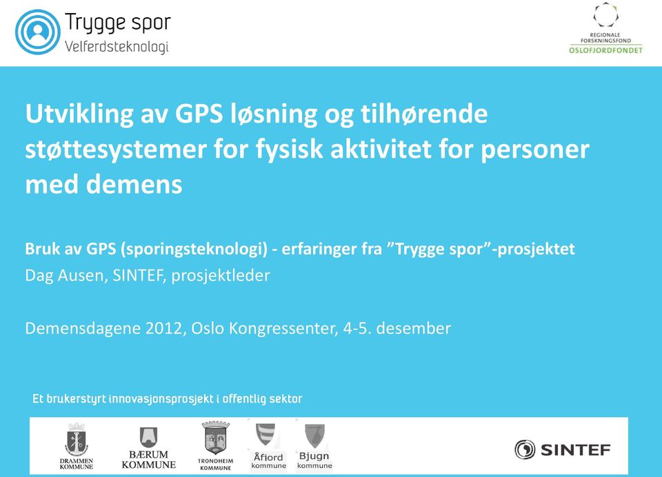 Trygge spor -prosjektet Dag Ausen, SINTEF, prosjektleder Demensdagene 2012,