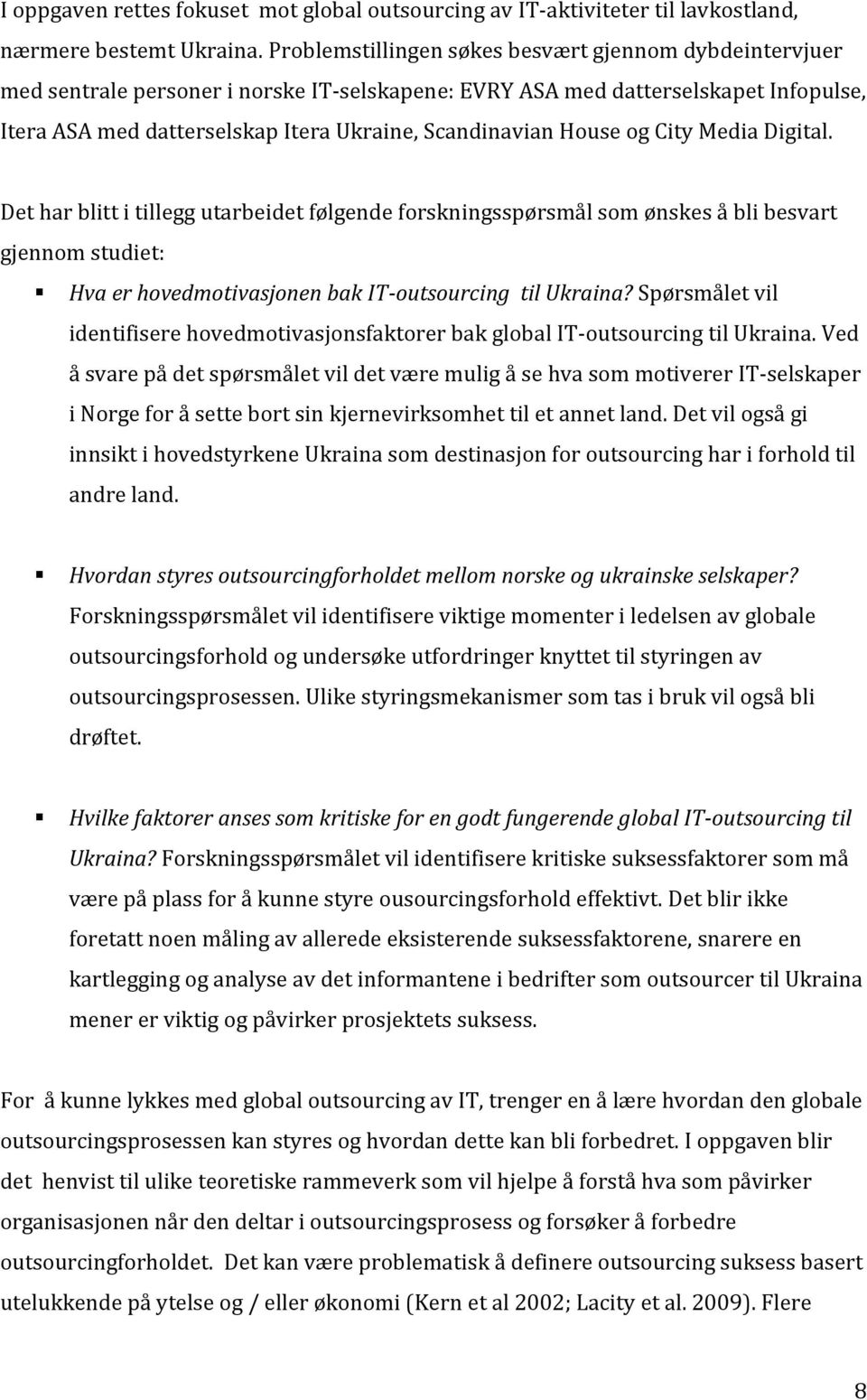 House og City Media Digital. Det har blitt i tillegg utarbeidet følgende forskningsspørsmål som ønskes å bli besvart gjennom studiet: Hva er hovedmotivasjonen bak IT-outsourcing til Ukraina?