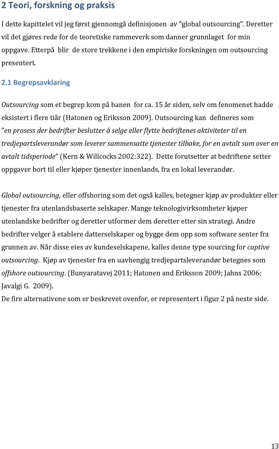 1 Begrepsavklaring Outsourcing som et begrep kom på banen for ca. 15 år siden, selv om fenomenet hadde eksistert i flere tiår (Hatonen og Eriksson 2009).