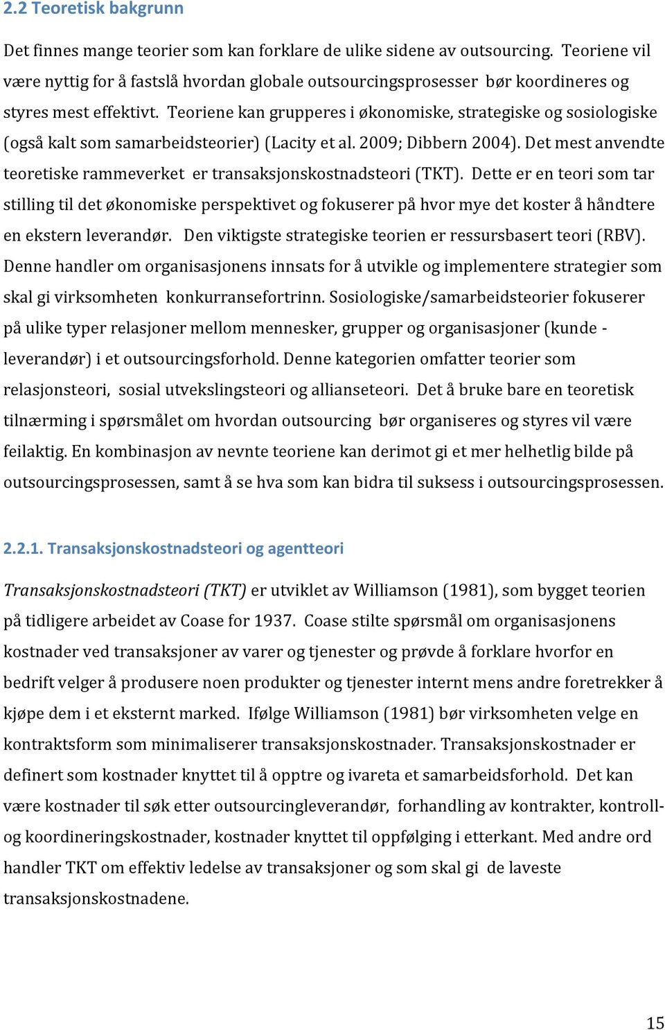 Teoriene kan grupperes i økonomiske, strategiske og sosiologiske (også kalt som samarbeidsteorier) (Lacity et al. 2009; Dibbern 2004).