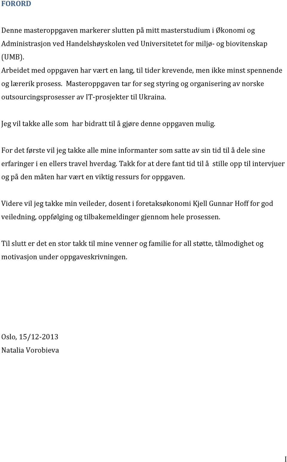 Masteroppgaven tar for seg styring og organisering av norske outsourcingsprosesser av IT- prosjekter til Ukraina. Jeg vil takke alle som har bidratt til å gjøre denne oppgaven mulig.