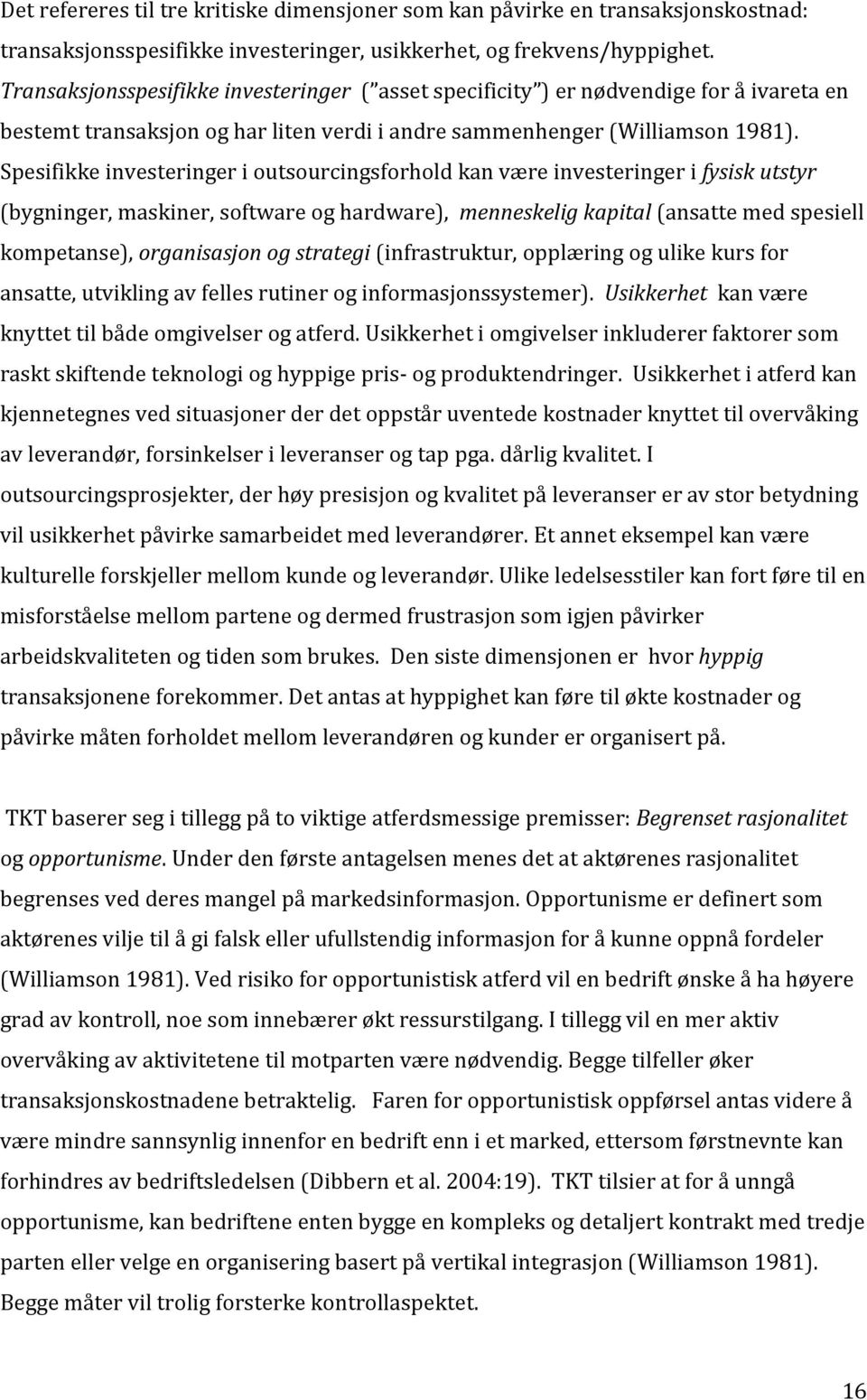 Spesifikke investeringer i outsourcingsforhold kan være investeringer i fysisk utstyr (bygninger, maskiner, software og hardware), menneskelig kapital (ansatte med spesiell kompetanse), organisasjon