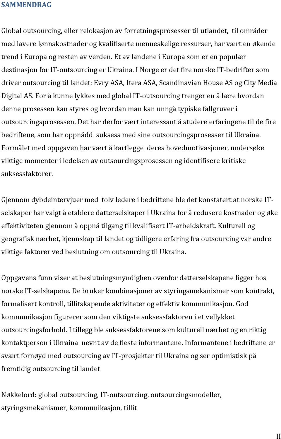 I Norge er det fire norske IT- bedrifter som driver outsourcing til landet: Evry ASA, Itera ASA, Scandinavian House AS og City Media Digital AS.