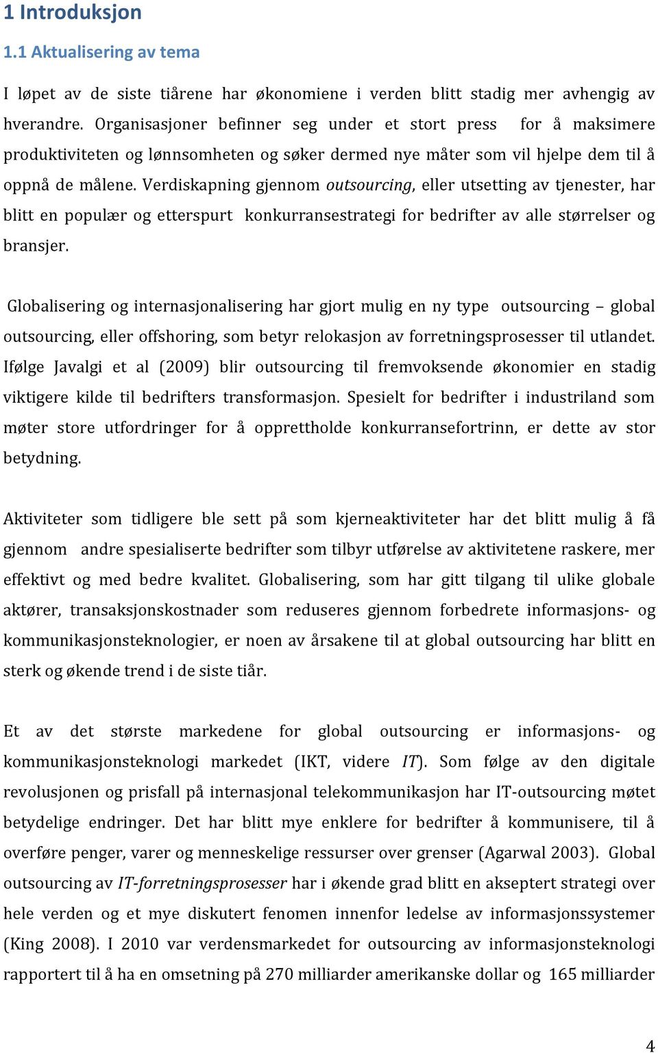 Verdiskapning gjennom outsourcing, eller utsetting av tjenester, har blitt en populær og etterspurt konkurransestrategi for bedrifter av alle størrelser og bransjer.