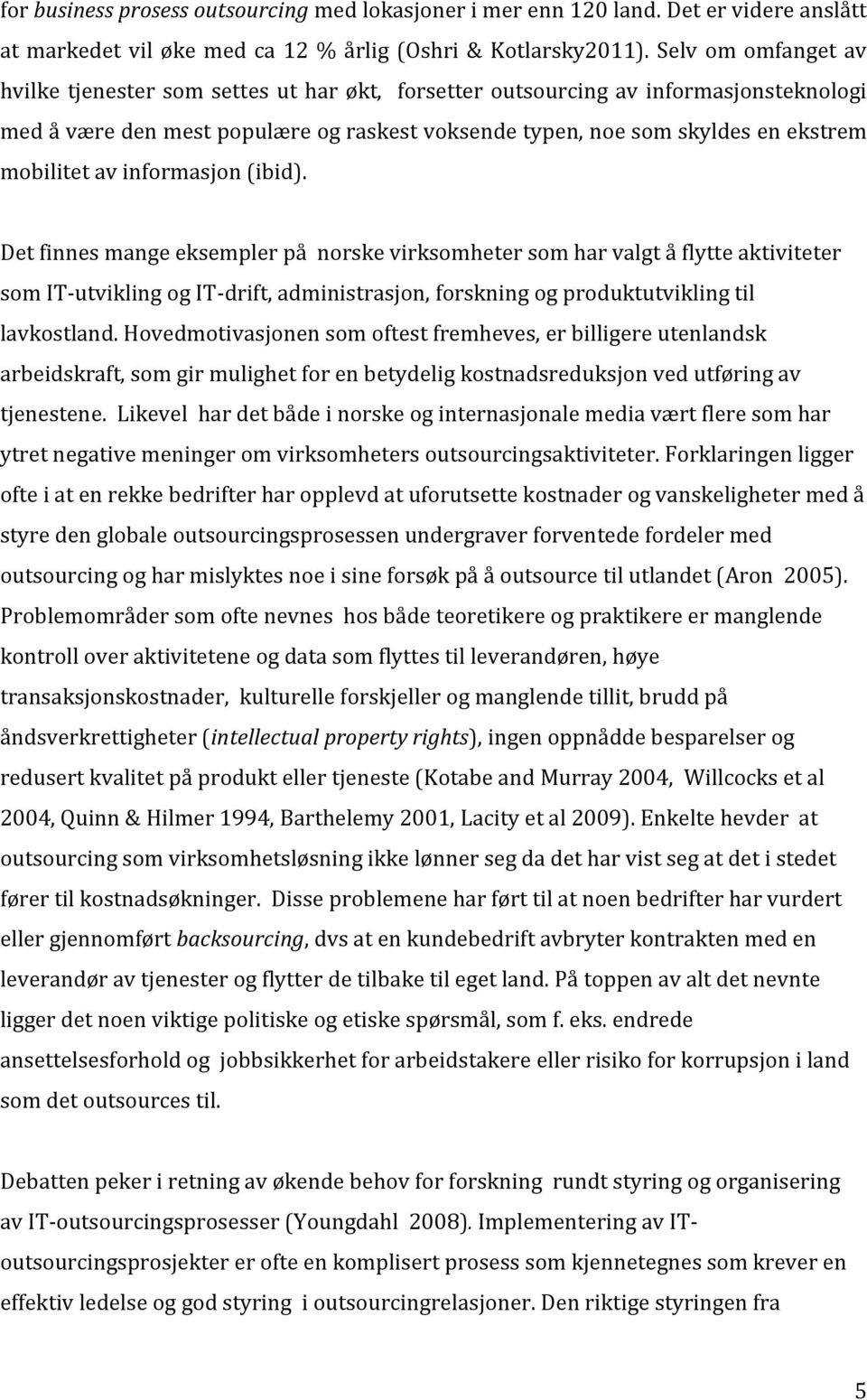 av informasjon (ibid). Det finnes mange eksempler på norske virksomheter som har valgt å flytte aktiviteter som IT-utvikling og IT-drift, administrasjon, forskning og produktutvikling til lavkostland.