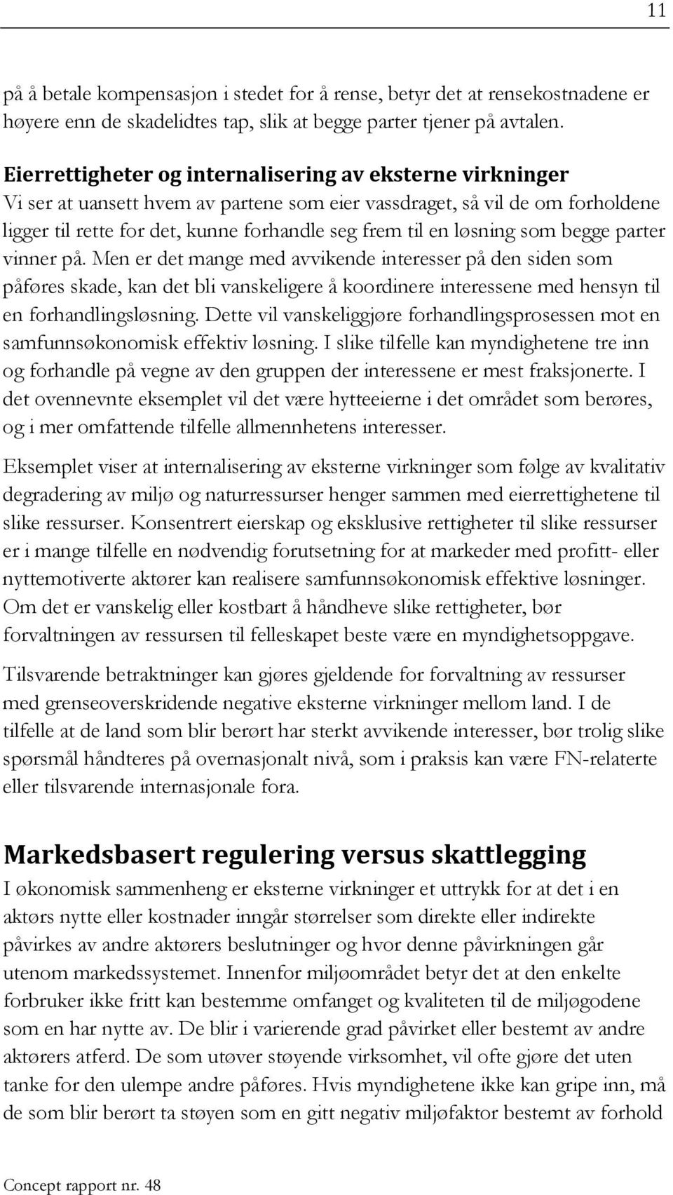 løsning som begge parter vinner på. Men er det mange med avvikende interesser på den siden som påføres skade, kan det bli vanskeligere å koordinere interessene med hensyn til en forhandlingsløsning.