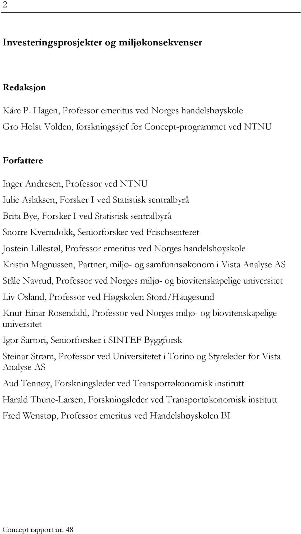 Statistisk sentralbyrå Brita Bye, Forsker I ved Statistisk sentralbyrå Snorre Kverndokk, Seniorforsker ved Frischsenteret Jostein Lillestøl, Professor emeritus ved Norges handelshøyskole Kristin