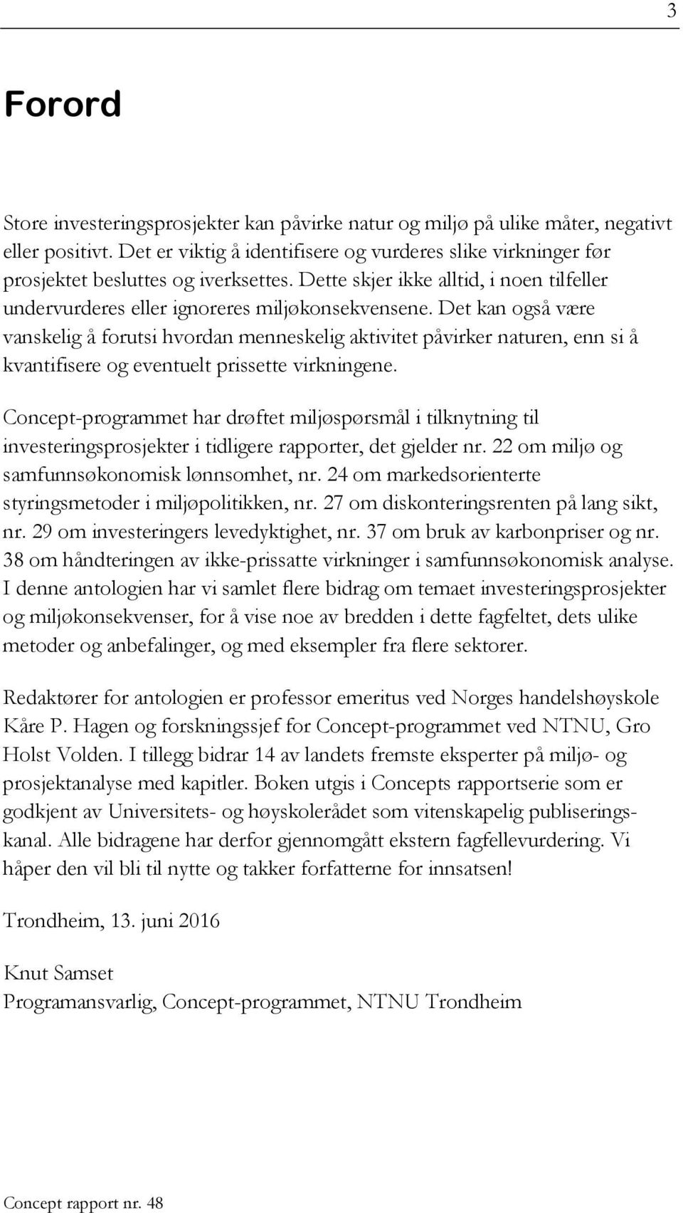 Det kan også være vanskelig å forutsi hvordan menneskelig aktivitet påvirker naturen, enn si å kvantifisere og eventuelt prissette virkningene.