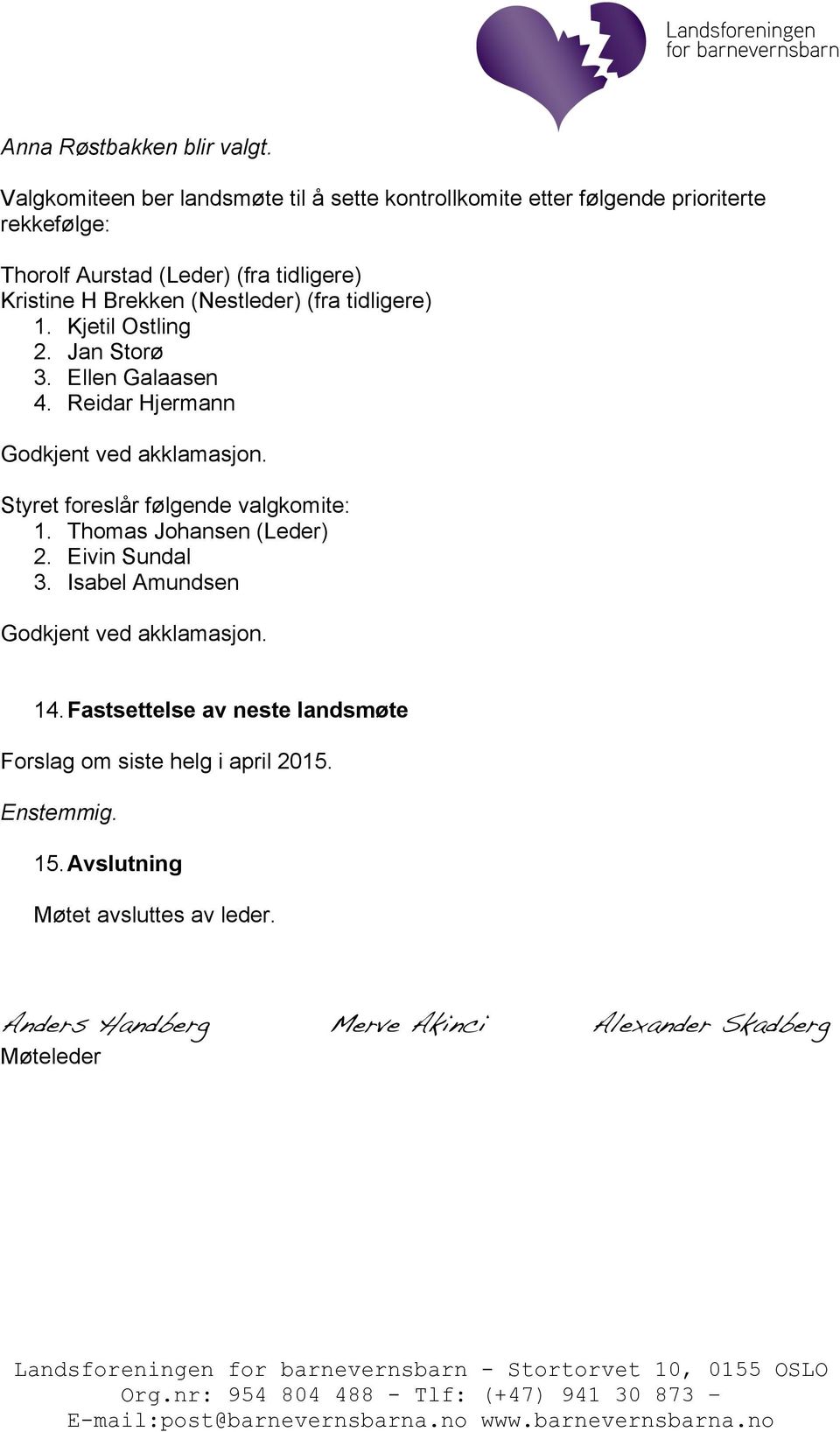 (Nestleder) (fra tidligere) 1. Kjetil Ostling 2. Jan Storø 3. Ellen Galaasen 4. Reidar Hjermann Godkjent ved akklamasjon.