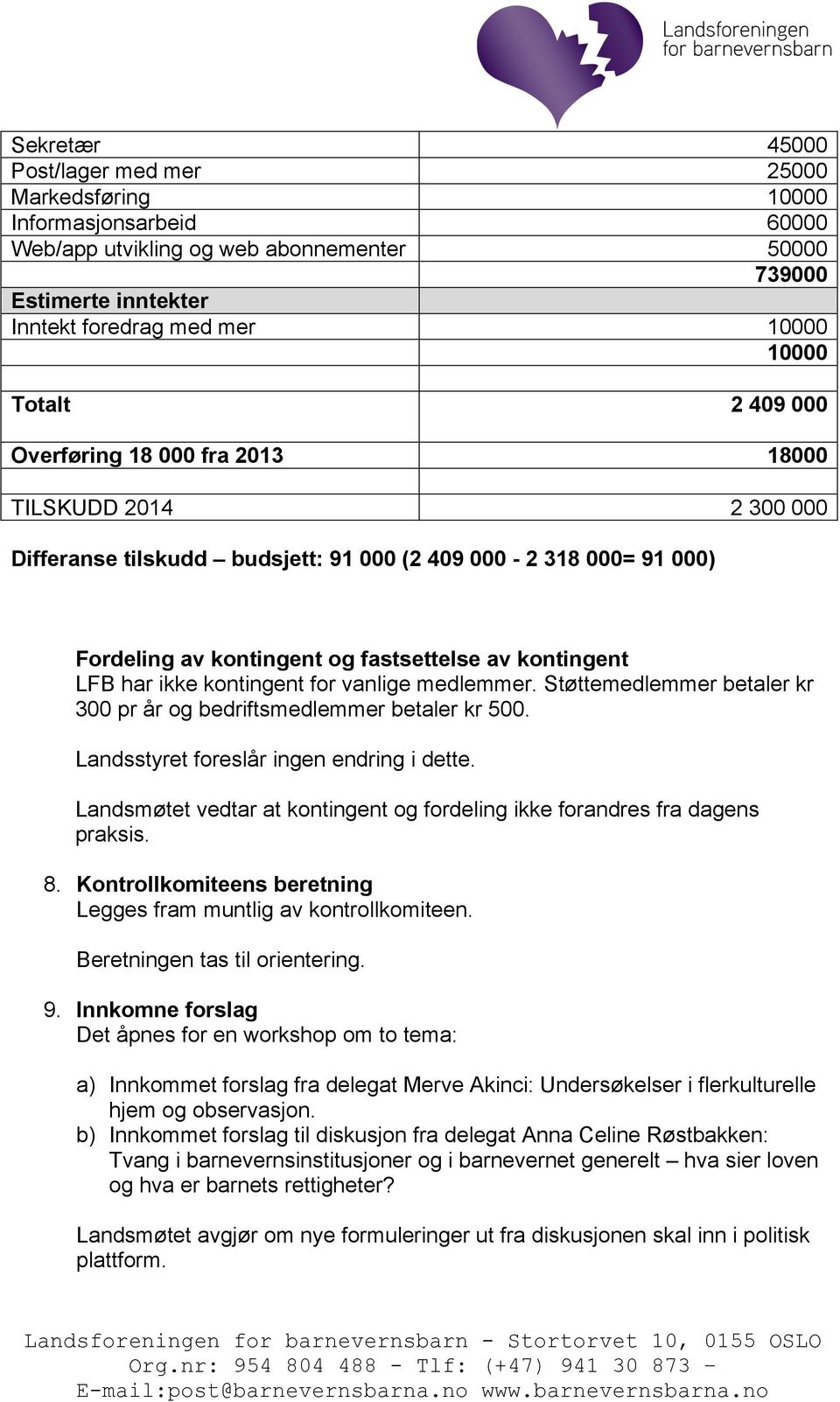 ikke kontingent for vanlige medlemmer. Støttemedlemmer betaler kr 300 pr år og bedriftsmedlemmer betaler kr 500. Landsstyret foreslår ingen endring i dette.