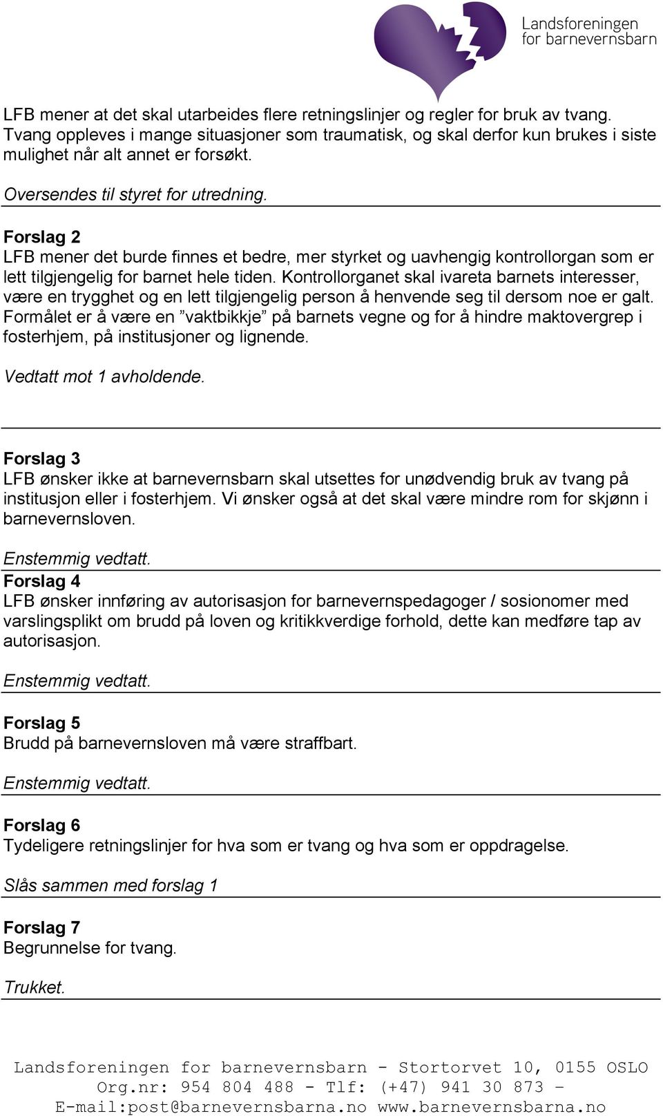 Forslag 2 LFB mener det burde finnes et bedre, mer styrket og uavhengig kontrollorgan som er lett tilgjengelig for barnet hele tiden.