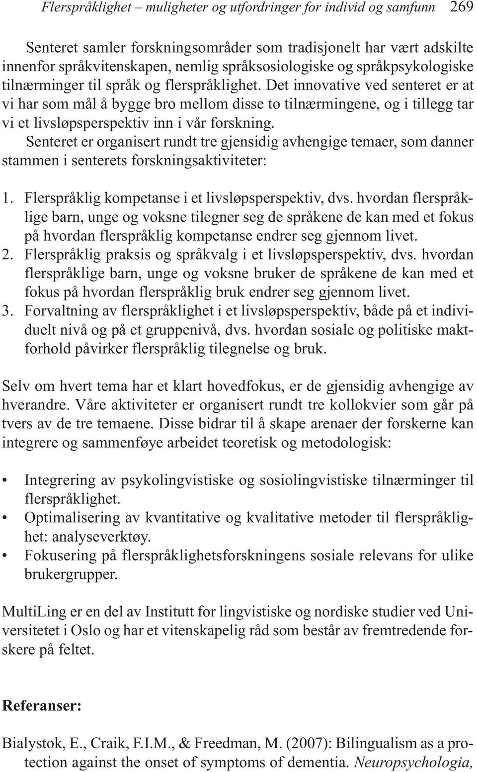 Det innovative ved senteret er at vi har som mål å bygge bro mellom disse to tilnærmingene, og i tillegg tar vi et livsløpsperspektiv inn i vår forskning.