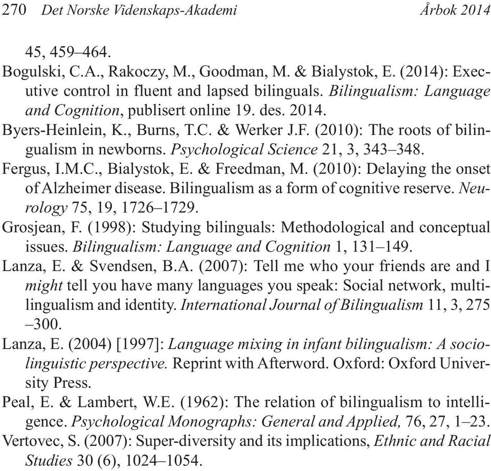 Fergus, I.M.C., Bialystok, E. & Freedman, M. (2010): Delaying the onset of Alzheimer disease. Bilingualism as a form of cognitive reserve. Neurology 75, 19, 1726 1729. Grosjean, F.