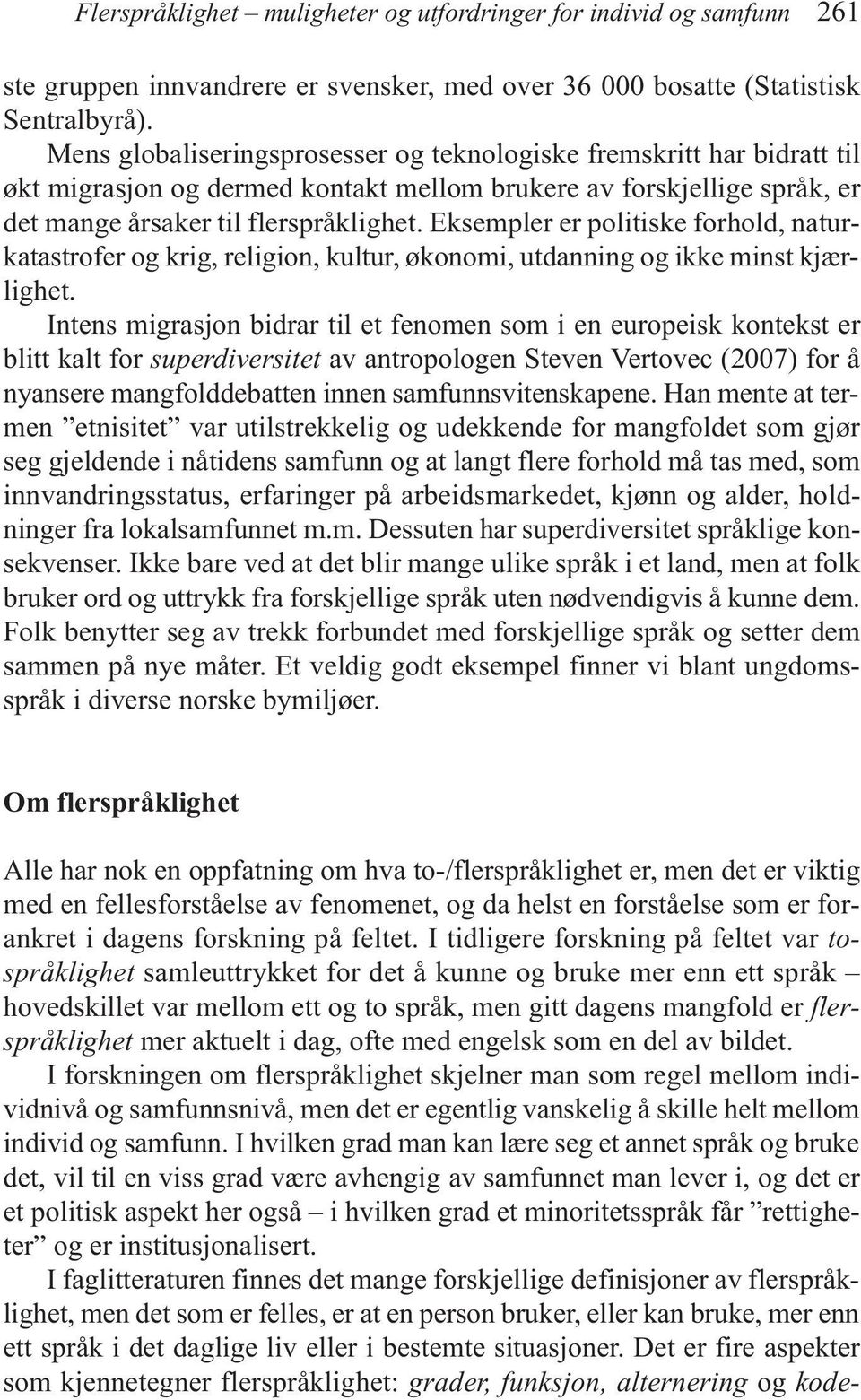 Eksempler er politiske forhold, naturkatastrofer og krig, religion, kultur, økonomi, utdanning og ikke minst kjærlighet.