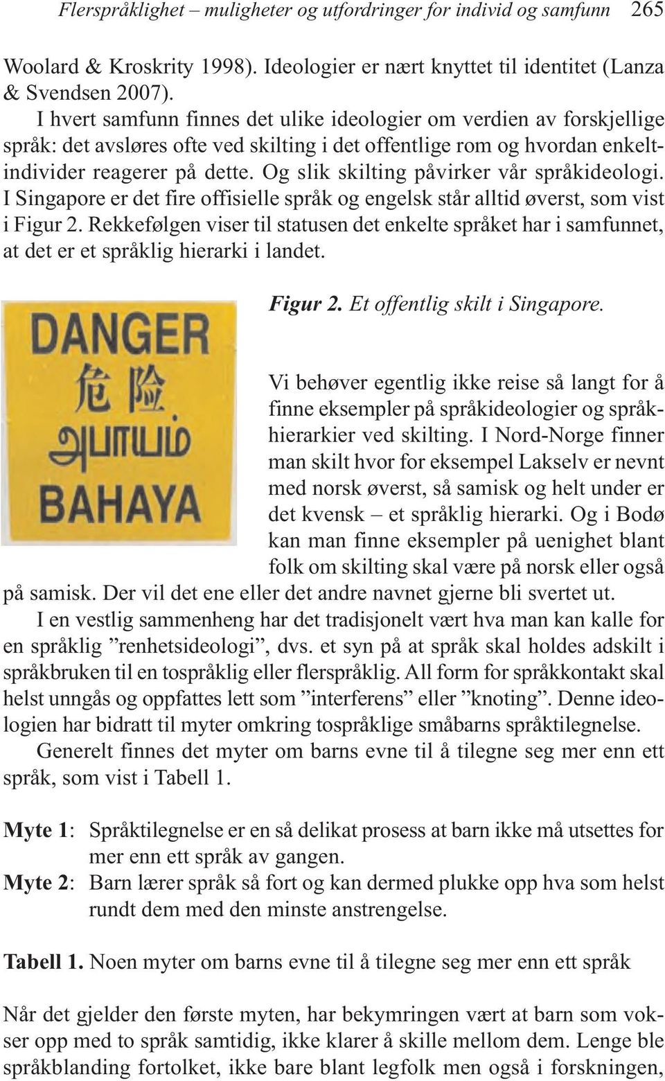 Og slik skilting påvirker vår språkideologi. I Singapore er det fire offisielle språk og engelsk står alltid øverst, som vist i Figur 2.