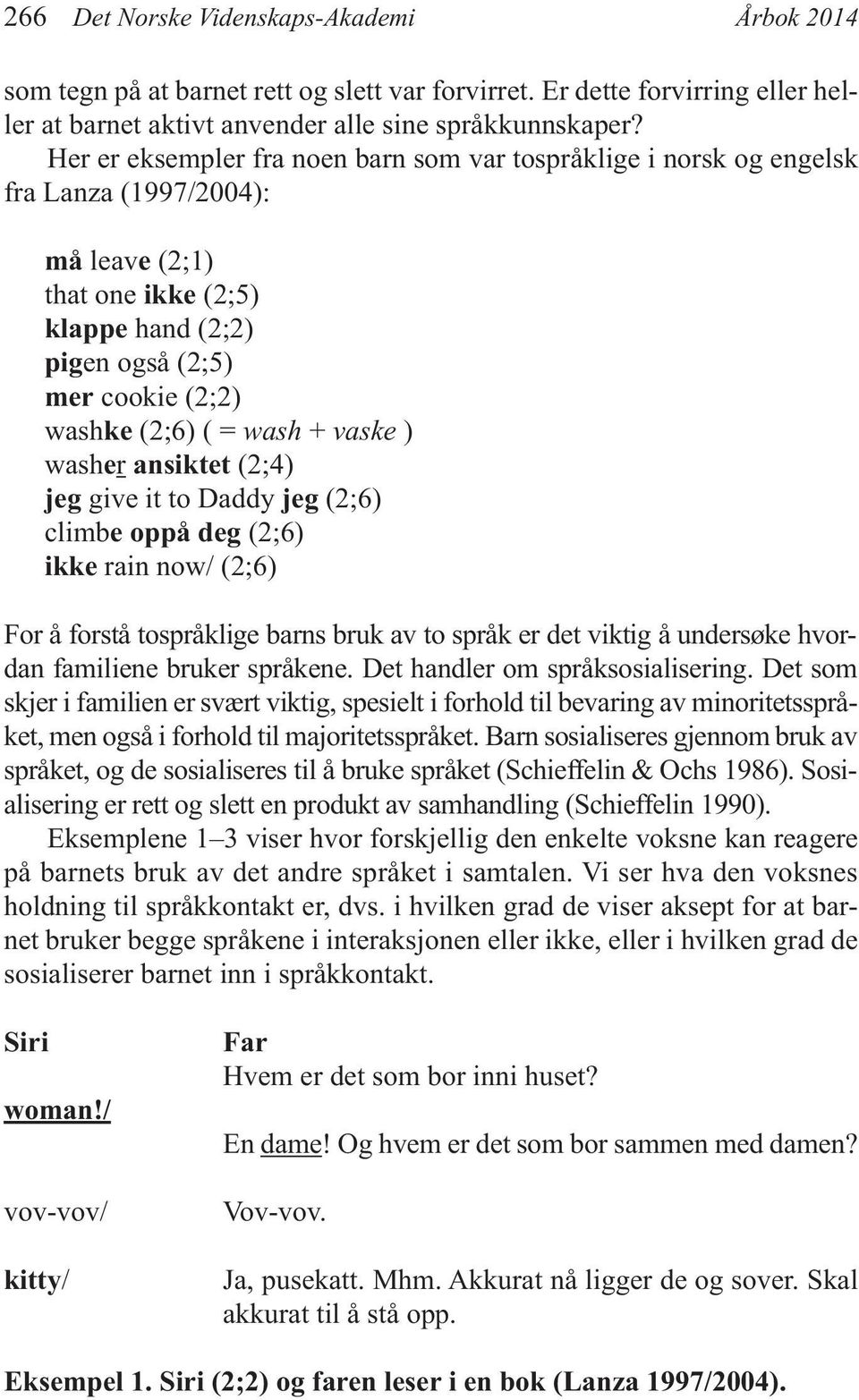 wash + vaske ) washer ansiktet (2;4) jeg give it to Daddy jeg (2;6) climbe oppå deg (2;6) ikke rain now/ (2;6) For å forstå tospråklige barns bruk av to språk er det viktig å undersøke hvordan