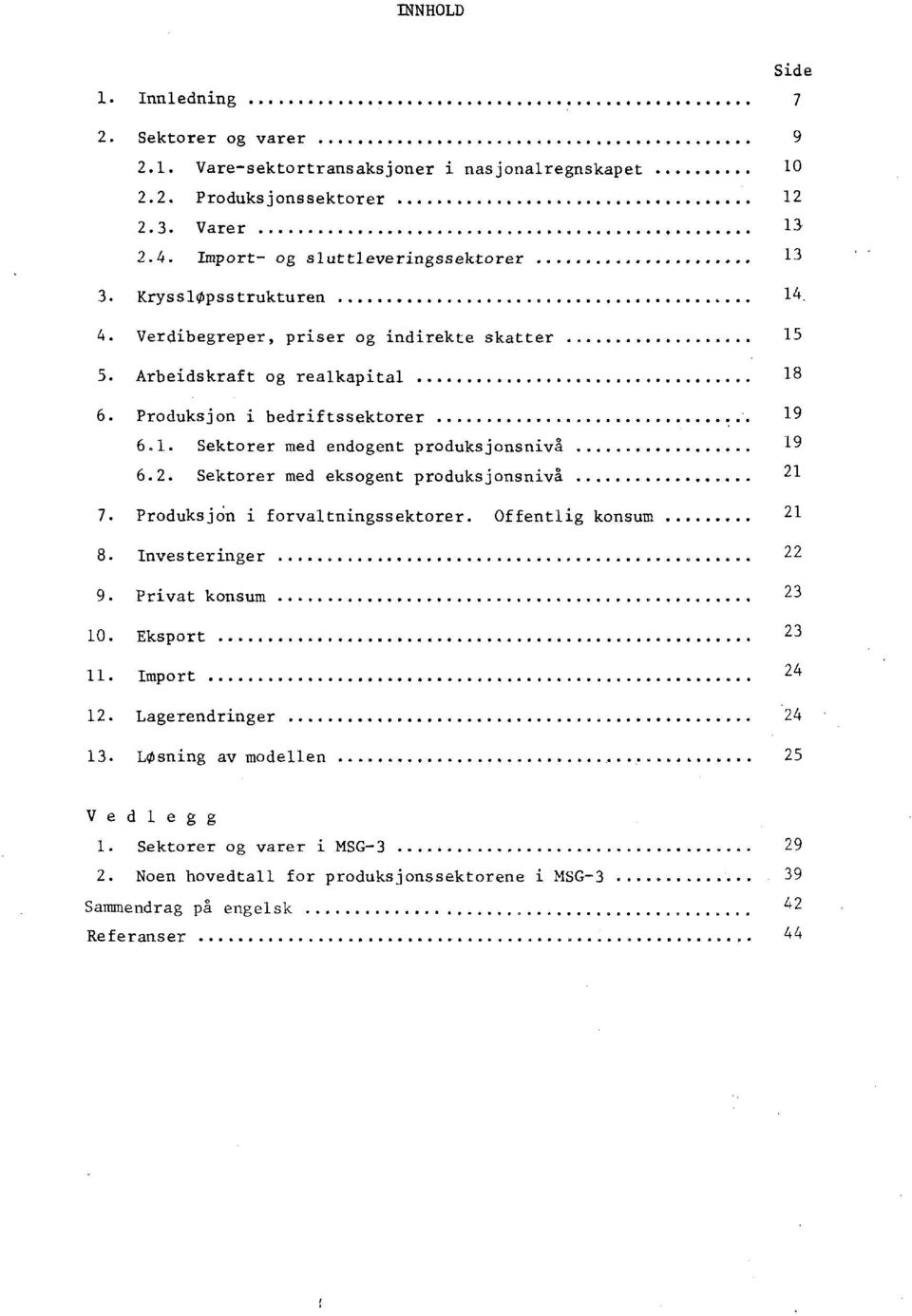 Sektorer med eksogent produksjonsnivå 7. Produksjdn i forvaltningssektorer. Offentlig konsum 8. Investeringer 9. Privat konsum 10. Eksport 11. Import 12. Lagerendringer 13.