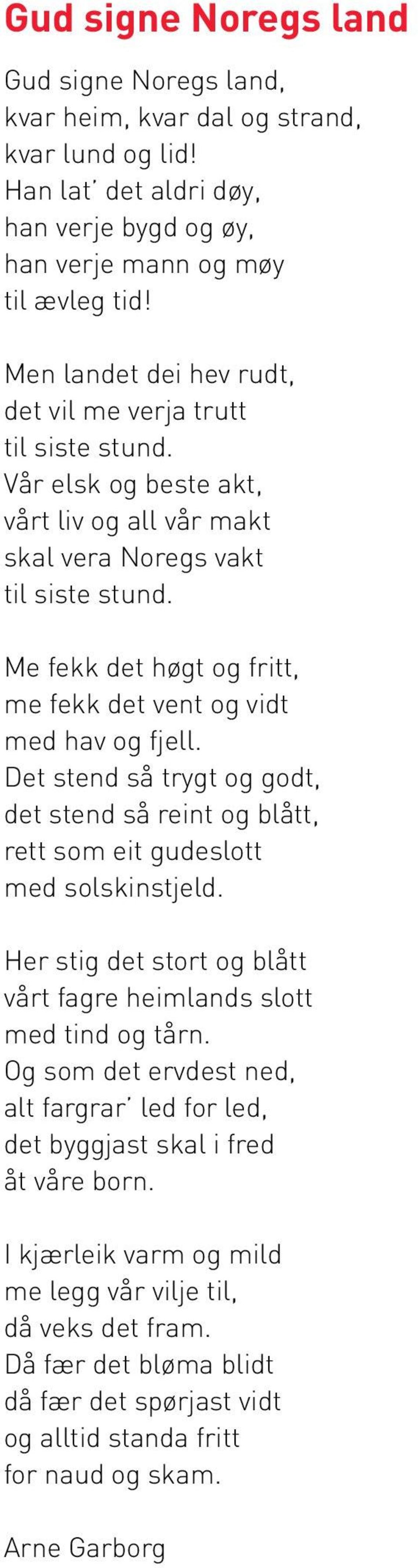 Me fekk det høgt og fritt, me fekk det vent og vidt med hav og fjell. Det stend så trygt og godt, det stend så reint og blått, rett som eit gudeslott med solskinstjeld.